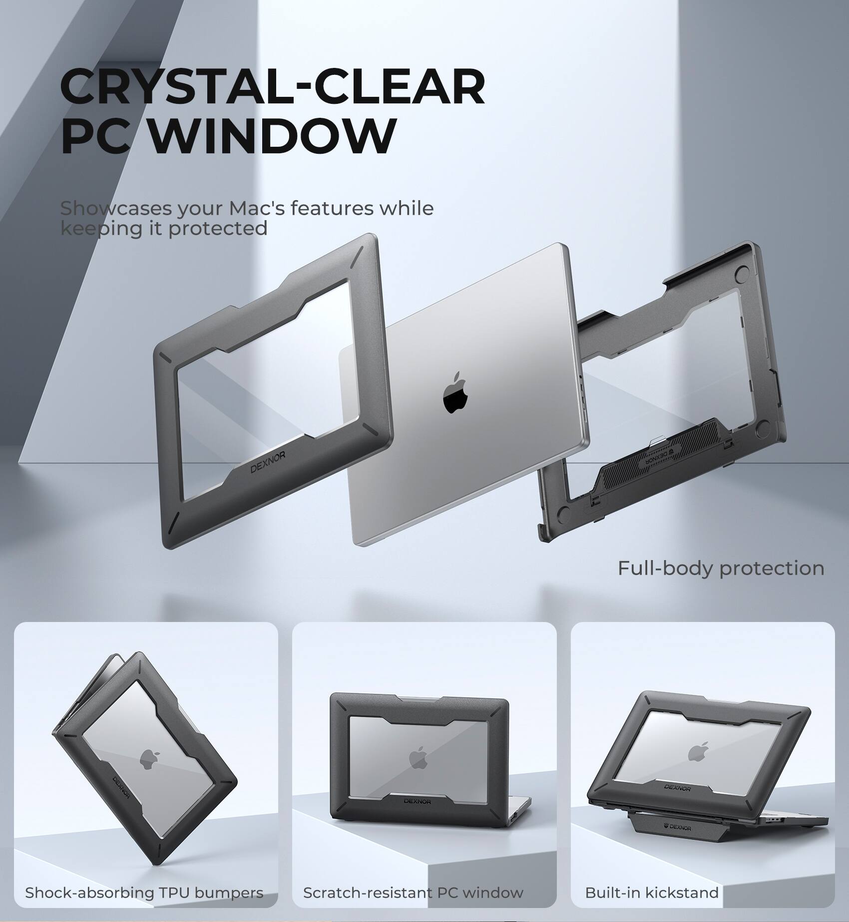 CRYSTAL-CLEAR PC WINDOW  
Showcases your Mac's features while keeping it protected  

DEXNOR  

HONEE  
Full-body protection  

OATAN  
JA  
Shock-absorbing TPU bumpers  
Scratch-resistant PC window  
Built-in kickstand