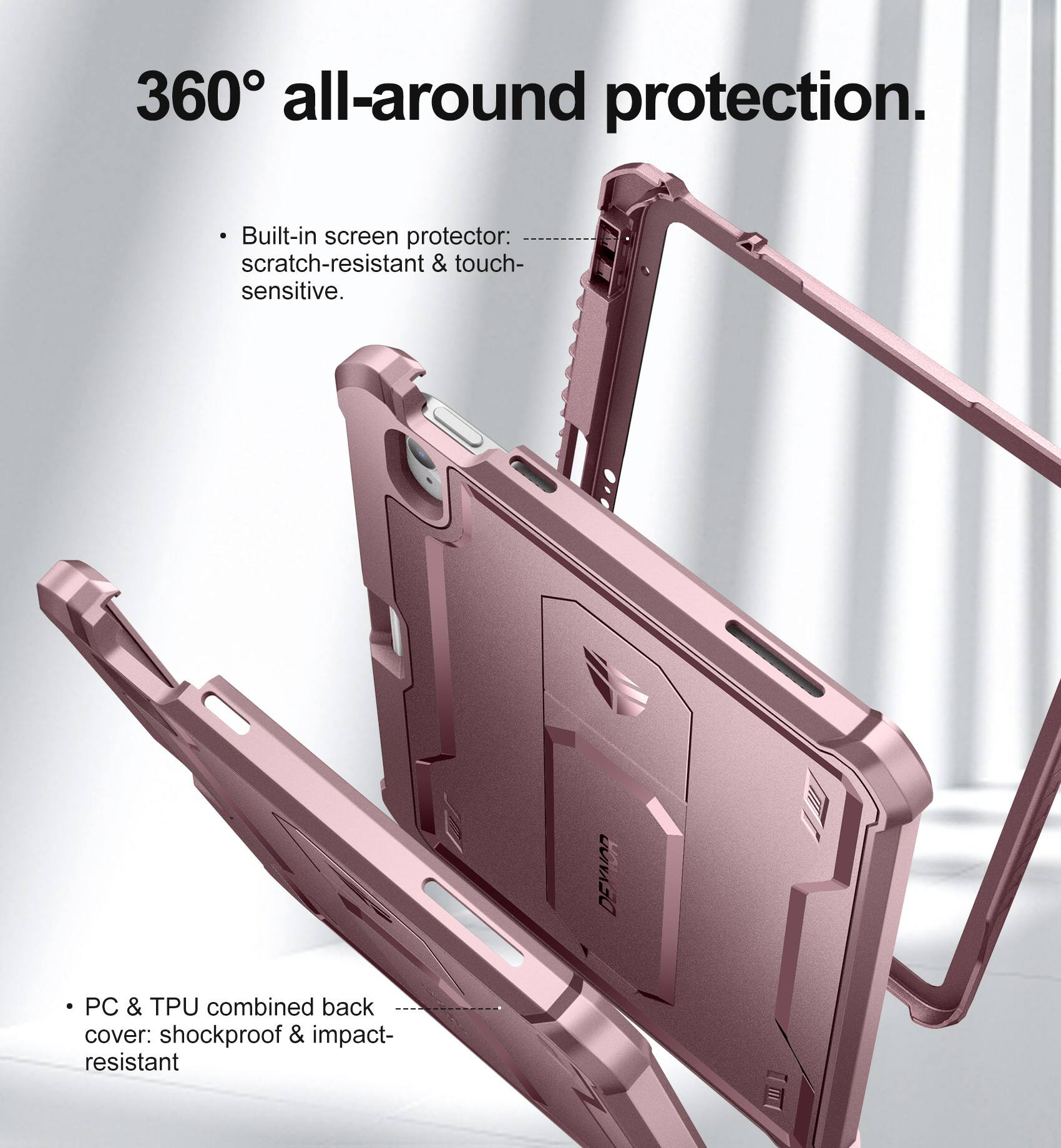 360° all-around protection.

- Built-in screen protector: scratch-resistant & touch-sensitive.
- PC & TPU combined back cover: shockproof & impact-resistant