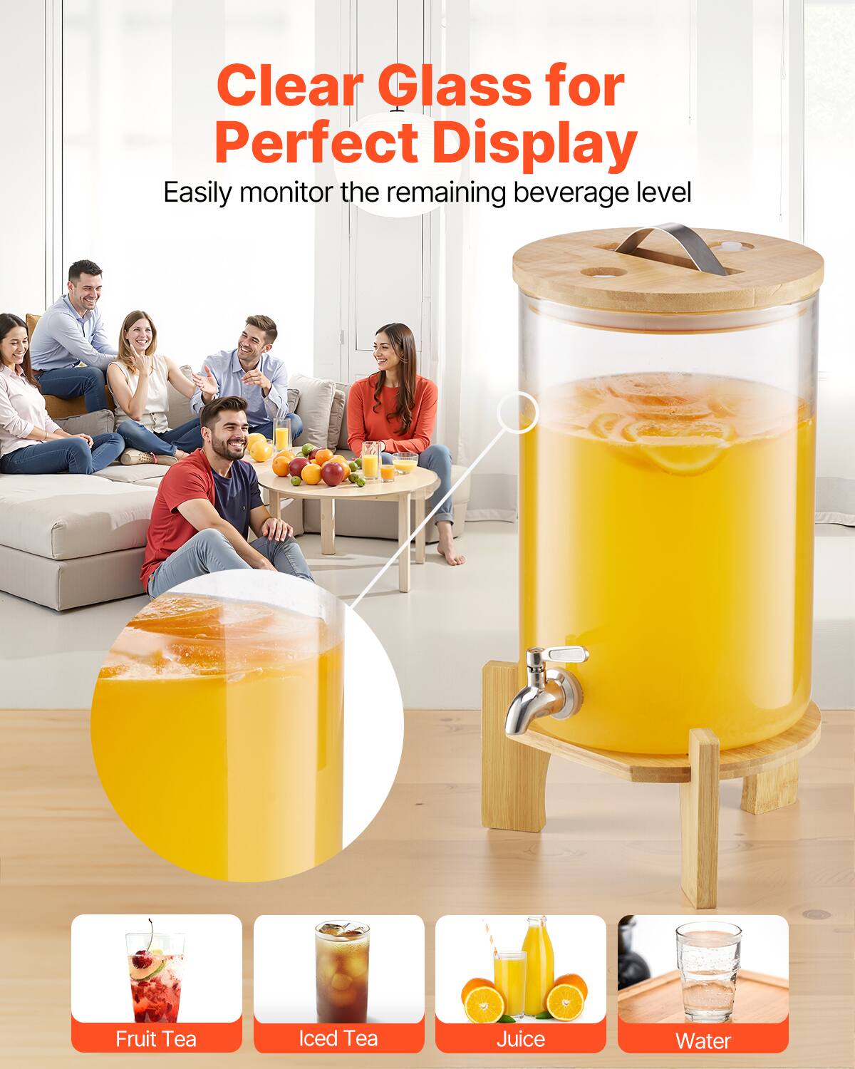 Clear Glass for Perfect Display  
Easily monitor the remaining beverage level  

Fruit Tea  
Iced Tea  
Juice  
Water