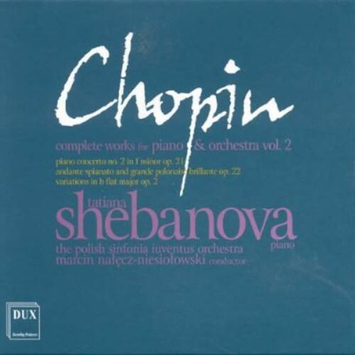 Chopin  
complete works for piano & orchestra vol. 2  
piano concerto no. 2 in f minor op. 21  
andante spianato and grande polonaise brillante op. 22  
variations in b flat major op. 2  
Tatiana Shebanova  
the polish sinfonia iuventus orchestra  
piano  
Marcin Nalecz-Niesiolowski conductor  
DUX