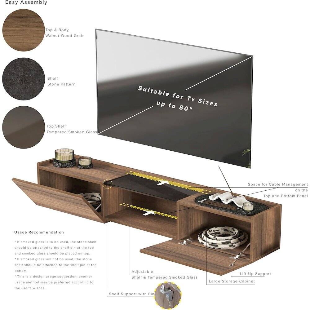 Easy Assembly

- Top & Body: Walnut Wood Grain
- Shelf: Stone Pattern
- Top Shelf: Tempered Smoked Glass

Suitable for TV Sizes up to 80"

Space for Cable Management on the Top and Bottom Panel

Usage Recommendation
- If smoked glass is to be used, the stone shelf should be attached to the shelf pin at the top and smoked glass should be placed on top.
- If smoked glass will not be used, the stone shelf should be attached to the shelf pin at the bottom.
- This is a design usage suggestion, another usage method may be preferred according to the user's wishes.

Adjustable Shelf & Tempered Smoked Glass
Shelf Support with Pin Lift-Up Support
Large Storage Cabinet