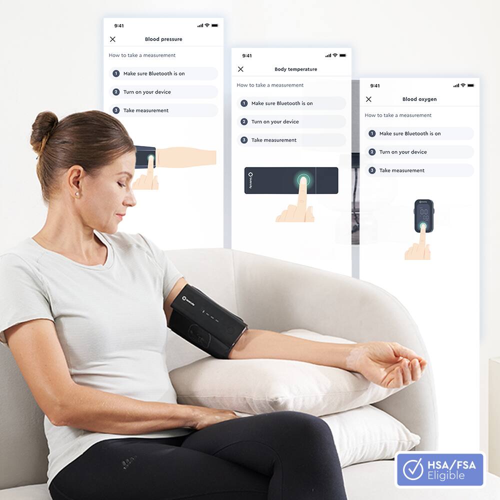 9:41  
Blood pressure  
How to take a measurement  
1. Make sure Bluetooth is on  
2. Turn on your device  
3. Take measurement  

9:41  
Body temperature  
How to take a measurement  
1. Make sure Bluetooth is on  
2. Turn on your device  
3. Take measurement  

9:41  
Blood oxygen  
How to take a measurement  
1. Make sure Bluetooth is on  
2. Turn on your device  
3. Take measurement  

HSA/FSA Eligible