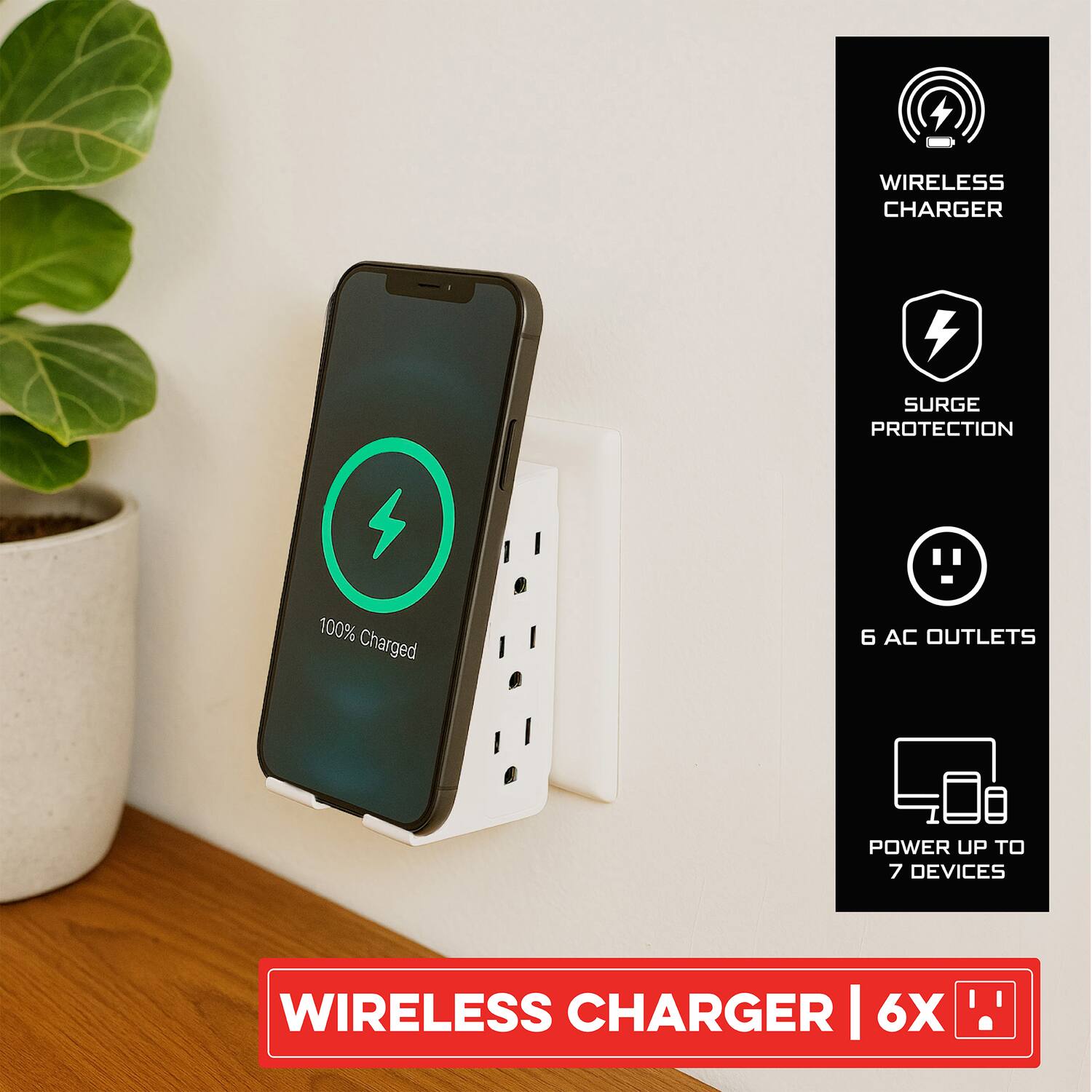 WIRELESS CHARGER SURGE PROTECTION 100% Charged 6 AC OUTLETS POWER UP TO 7 DEVICES WIRELESS CHARGER | 6X