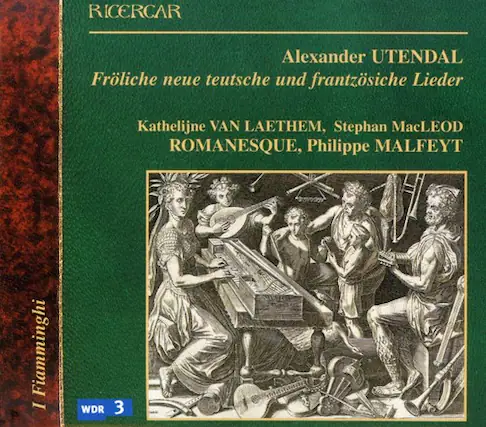 RICERCAR
Alexander UTENDAL
Fröhliche neue deutsche und französische Lieder
Kathelijne VAN LAETHEN, Stephan MacLEOD
ROMANESQUE, Philippe MALFEYT
Fiamminghi
WDR 3