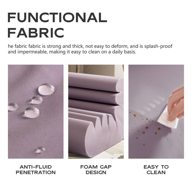 FUNCTIONAL FABRIC

The fabric is strong and thick, not easy to deform, and is splash-proof and impermeable, making it easy to clean on a daily basis.

ANTI-FLUID PENETRATION

FOAM GAP DESIGN

EASY TO CLEAN