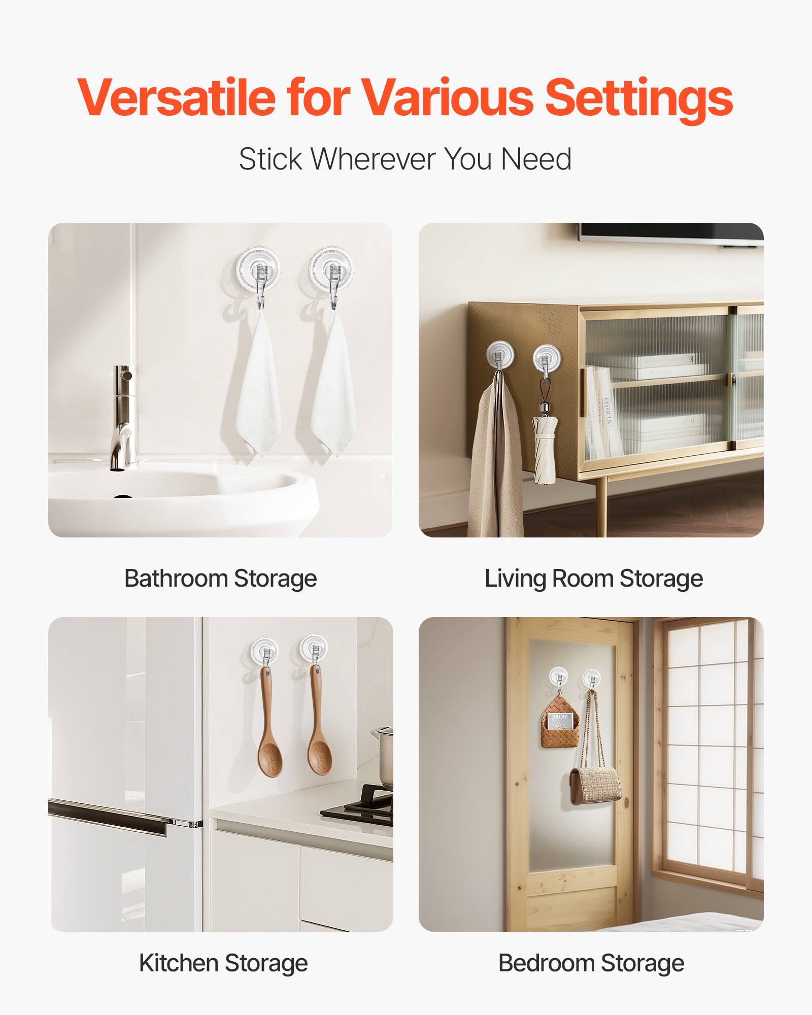 Versatile for Various Settings  
Stick Wherever You Need  

Bathroom Storage  
Living Room Storage  
Kitchen Storage  
Bedroom Storage