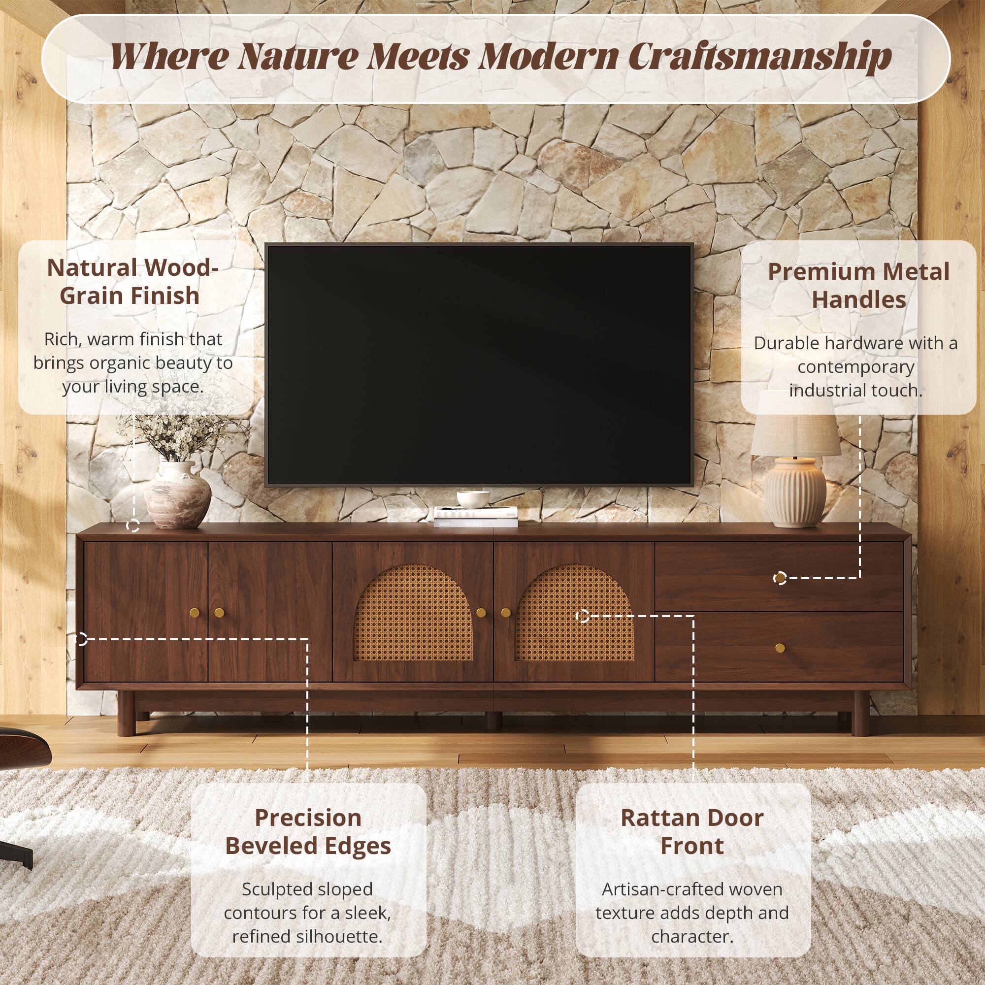 Where Nature Meets Modern Craftsmanship

Natural Wood-Grain Finish
Rich, warm finish that brings organic beauty to your living space.

Premium Metal Handles
Durable hardware with a contemporary industrial touch.

Precision Beveled Edges
Sculpted sloped contours for a sleek, refined silhouette.

Rattan Door Front
Artisan-crafted woven texture adds depth and character.