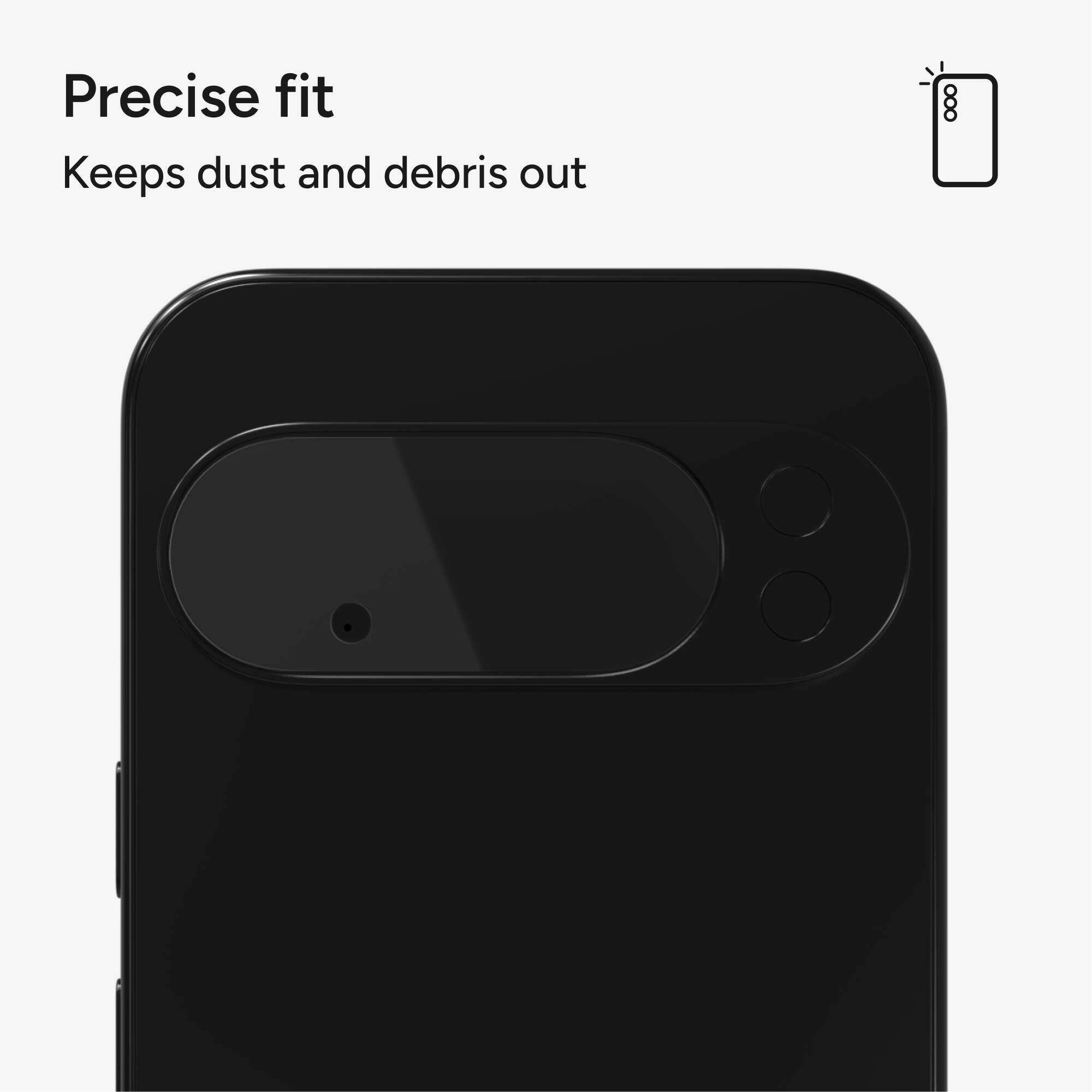 Precise fit
Keeps dust and debris out