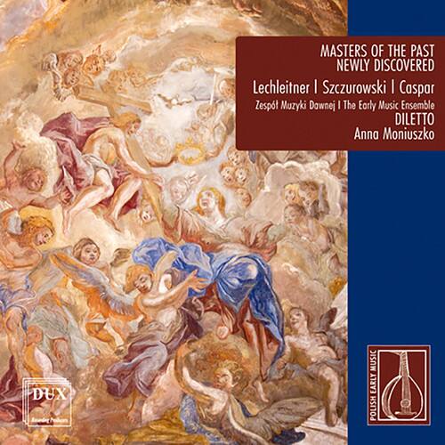 MASTERS OF THE PAST  
NEWLY DISCOVERED  

Lechleitner | Szczurowski | Caspar  
Zespt Muzyki Dawnej | The Early Music Ensemble  
DILETTO  
Anna Moniuszko  

DUX MUSIC  
EARLY POLISH