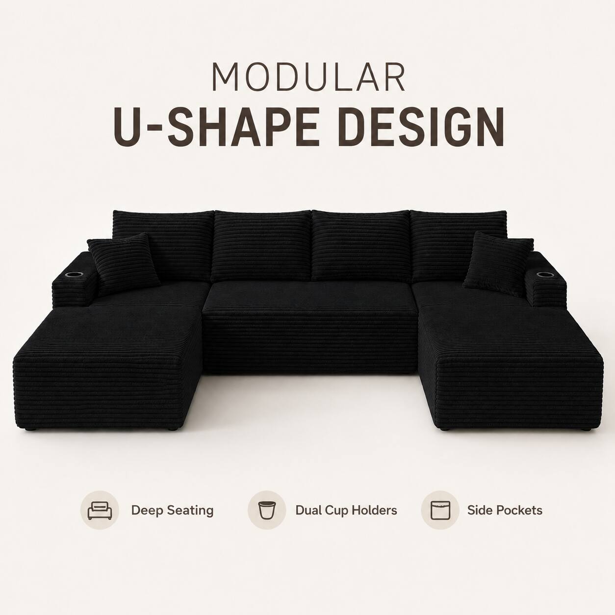 MODULAR U-SHAPE DESIGN

- Deep Seating
- Dual Cup Holders
- Side Pockets