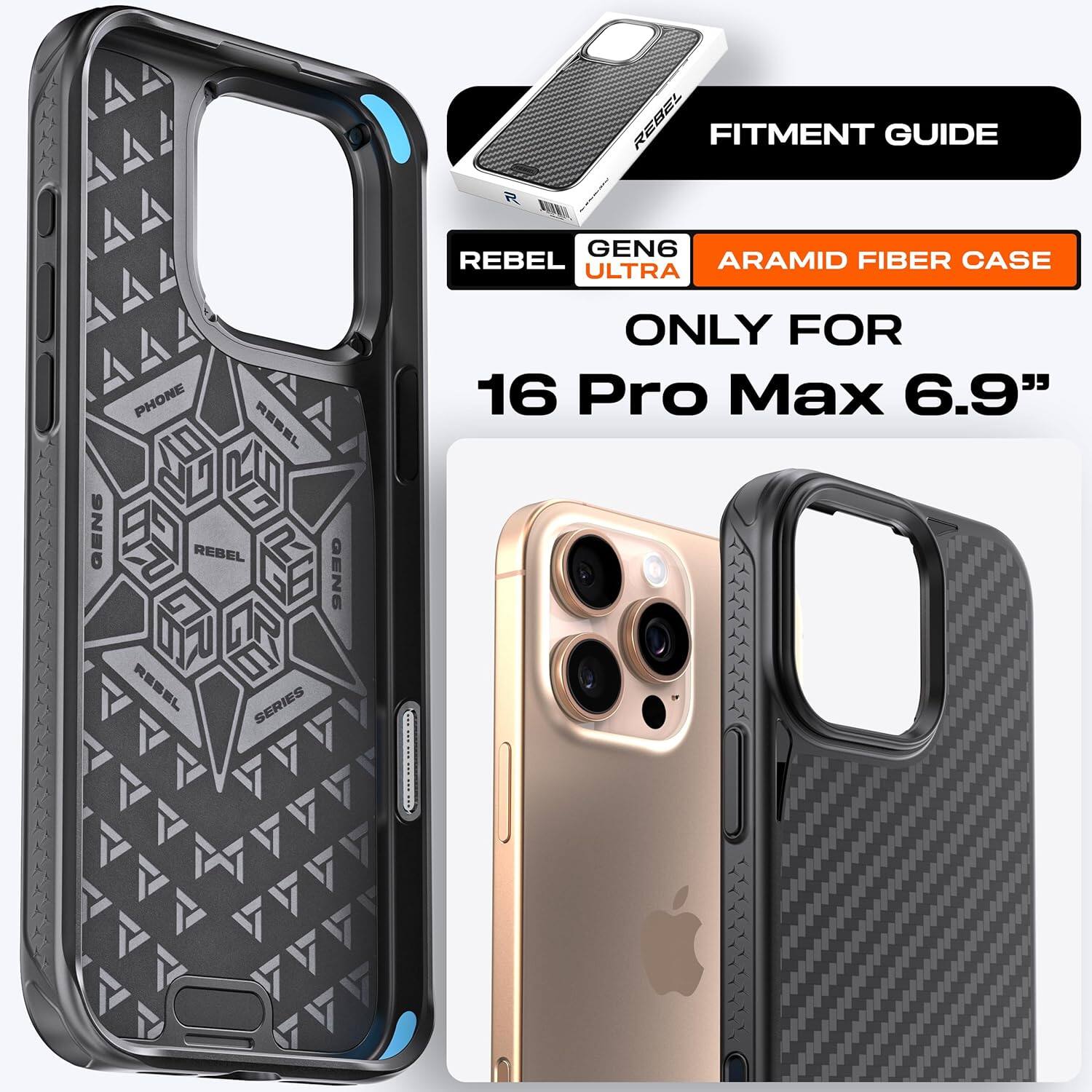 REBEL FITMENT GUIDE  
GEN6 ULTRA  
ARAMID FIBER CASE  
ONLY FOR 16 Pro Max 6.9"
