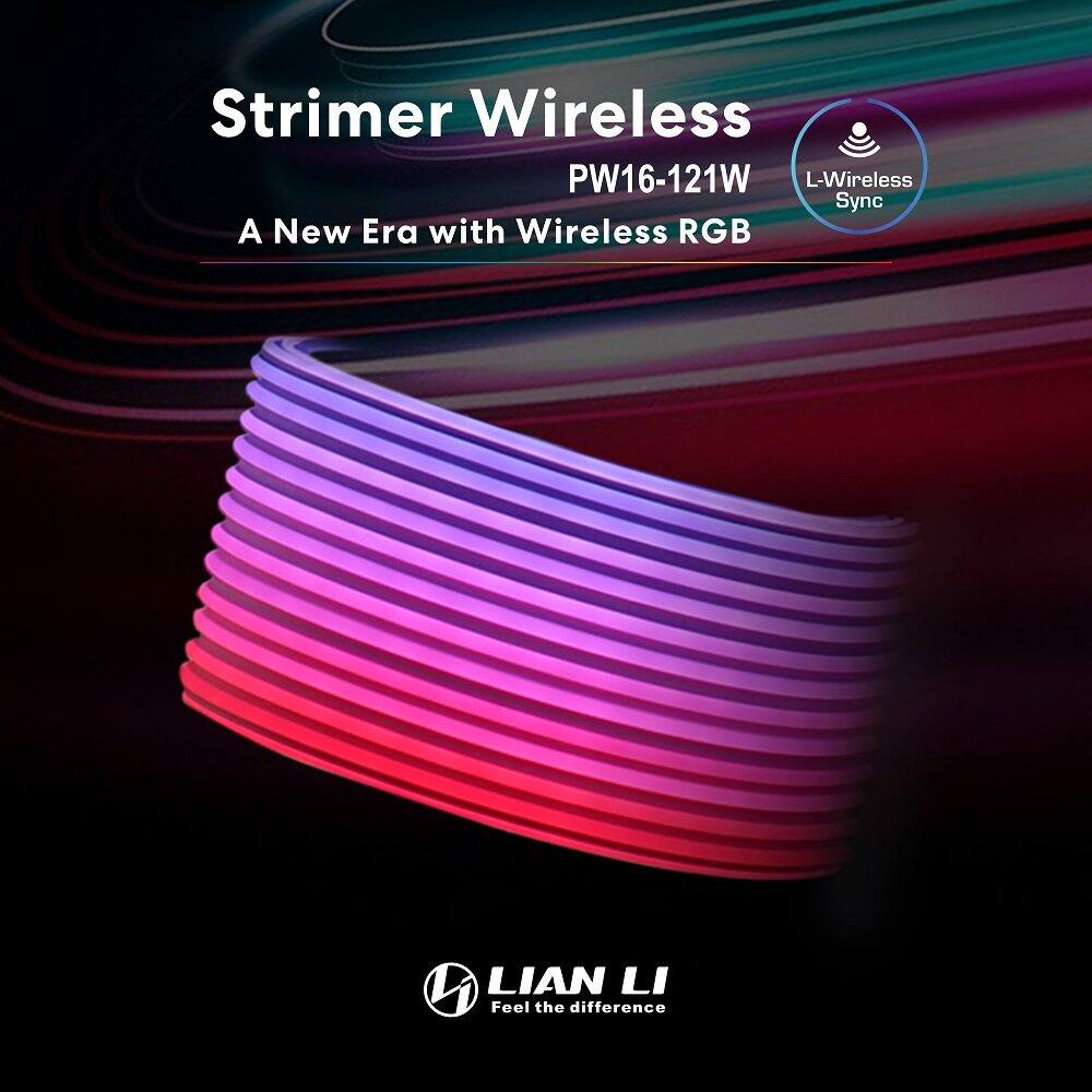 Strimer Wireless  
PW16-121W  
A New Era with Wireless RGB  

L-Wireless Sync  

LIAN LI  
Feel the difference