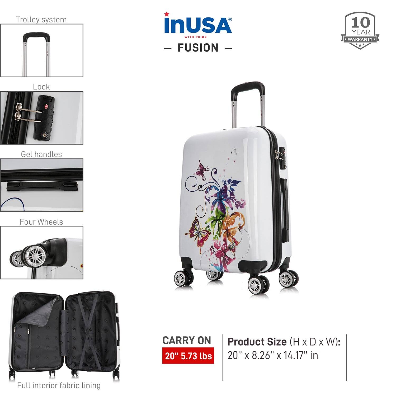 - Trolley system
- Lock
- Gel handles
- Four Wheels
- Full interior fabric lining

CARRY ON 20" 5.73 lbs

Product Size (H x D x W): 20" x 8.26" x 14.17" in

10 YEAR WARRANTY

inUSA
FUSION