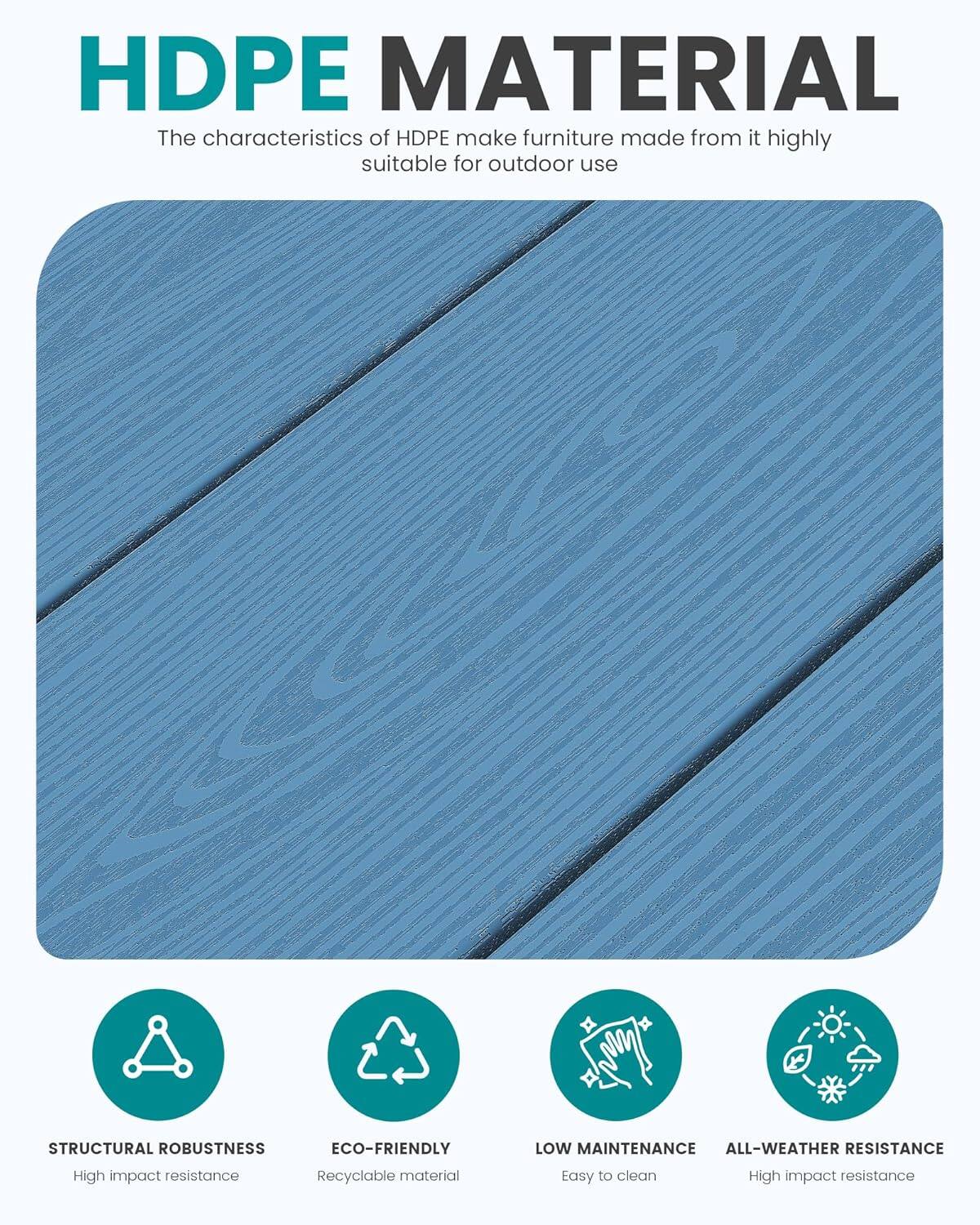 HDPE MATERIAL

The characteristics of HDPE make furniture made from it highly suitable for outdoor use

- STRUCTURAL ROBUSTNESS
  - High impact resistance

- ECO-FRIENDLY
  - Recyclable material

- LOW MAINTENANCE
  - Easy to clean

- ALL-WEATHER RESISTANCE
  - High impact resistance