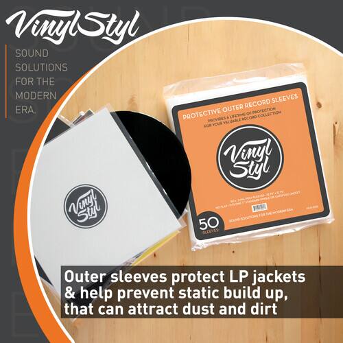Vinyl Styl  
SOUND SOLUTIONS FOR THE MODERN ERA.

PROTECTIVE OUTER RECORD SLEEVES  
FOR YOUR VINYL COLLECTION

50

Outer sleeves protect LP jackets & help prevent static build up, that can attract dust and dirt