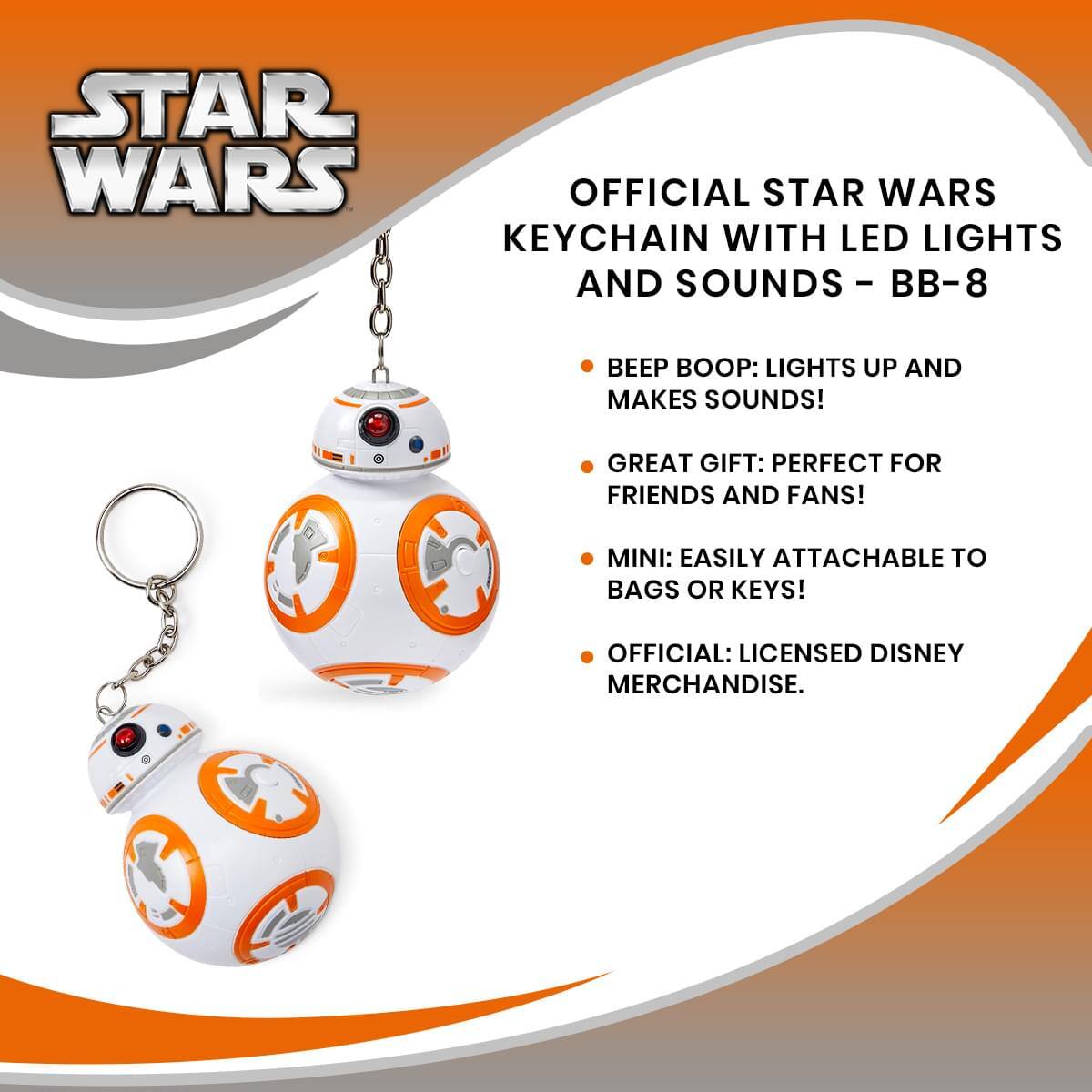 STAR WARS OFFICIAL STAR WARS KEYCHAIN WITH LED LIGHTS AND SOUNDS - BB-8

- BEEP BOOP: LIGHTS UP AND MAKES SOUNDS!
- GREAT GIFT: PERFECT FOR FRIENDS AND FANS!
- MINI: EASILY ATTACHABLE TO BAGS OR KEYS!
- OFFICIAL: LICENSED DISNEY MERCHANDISE.