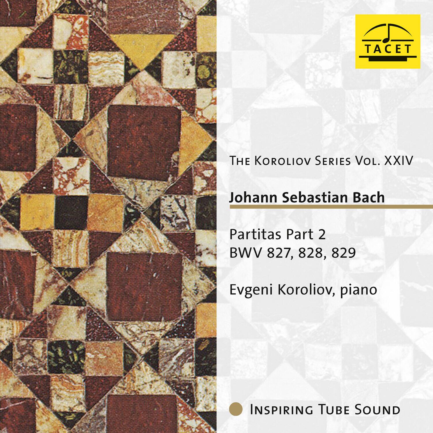 TACET

THE KOROLIOV SERIES Vol. XXIV

Johann Sebastian Bach

Partitas Part 2  
BWV 827, 828, 829

Evgeni Koroliov, piano

INSPIRING TUBE SOUND