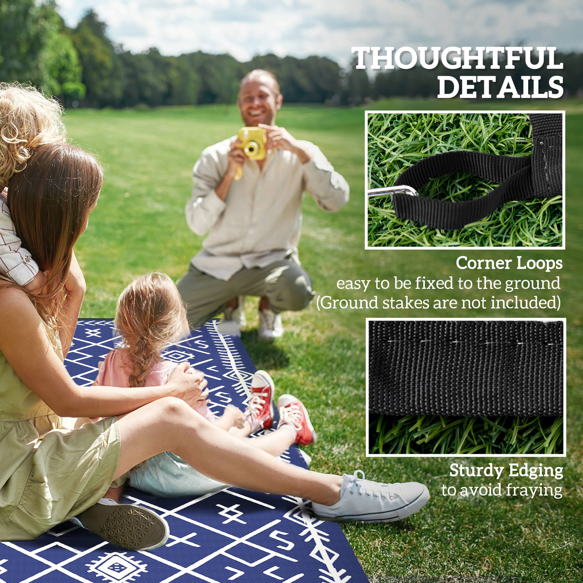 THOUGHTFUL DETAILS
Corner Loops easy to be fixed to the ground (Ground stakes are not included)
S Sturdy Edging to avoid fraying