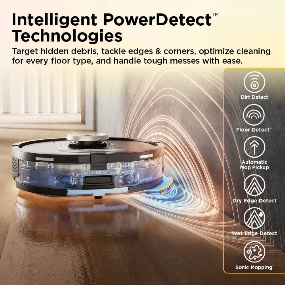 Intelligent PowerDetect™ Technologies

Target hidden debris, tackle edges & corners, optimize cleaning for every floor type, and handle tough messes with ease.

- Dirt Detect
- Floor Detect™
- Automatic Mop Pickup
- Dry Edge Detect
- Wet Edge Detect
- Sonic Mopping™
