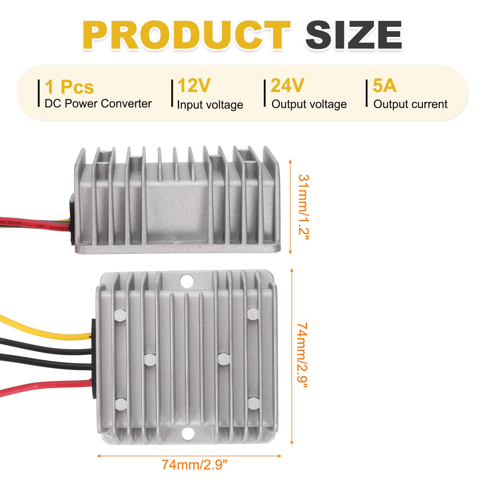 PRODUCT SIZE

1 Pcs DC Power Converter  
12V Input voltage  
24V Output voltage  
5A Output current  

31mm/1.2"  
74mm/2.9"  
74mm/2.9"