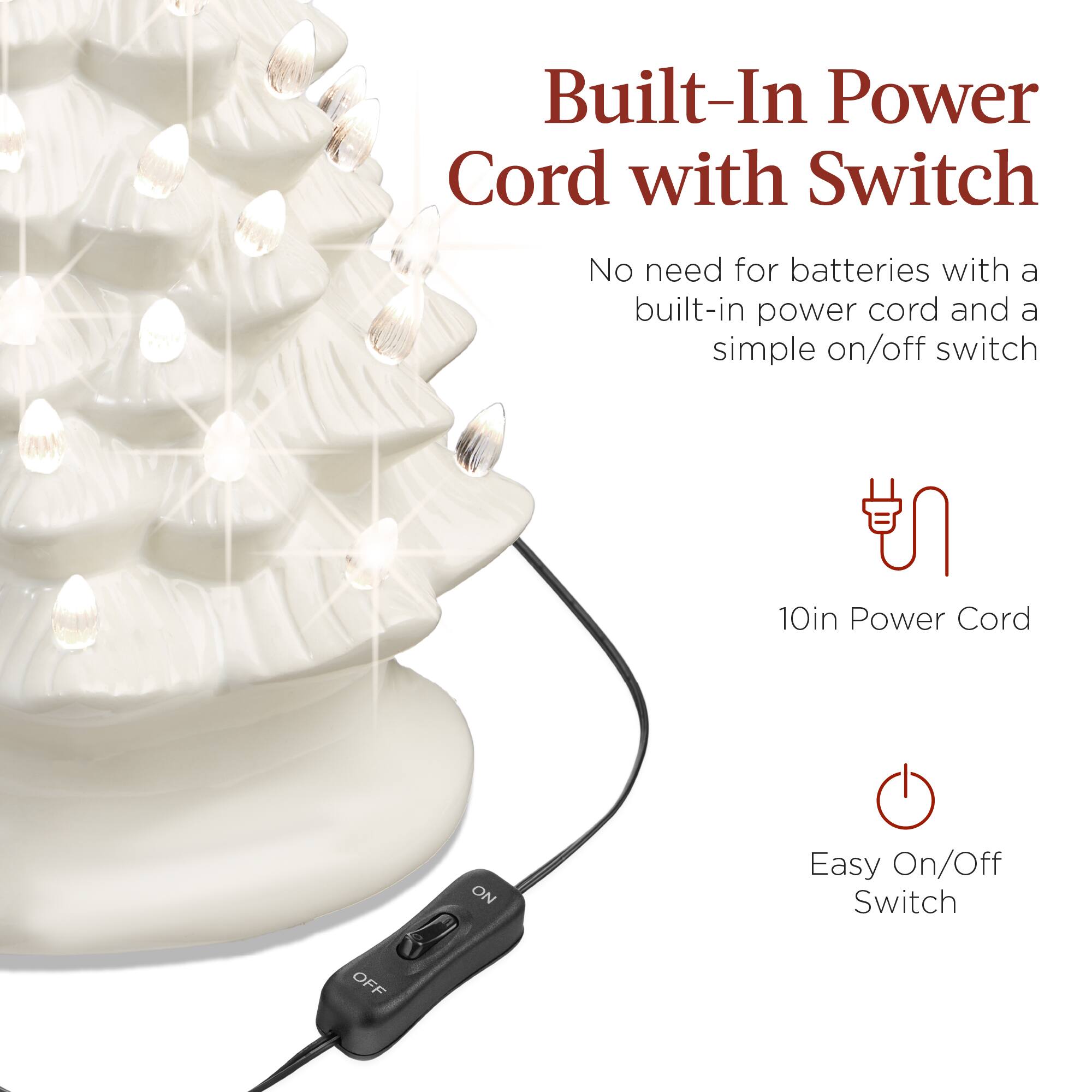 Built-In Power Cord with Switch

No need for batteries with a built-in power cord and a simple on/off switch

10in Power Cord

Easy On/Off Switch
