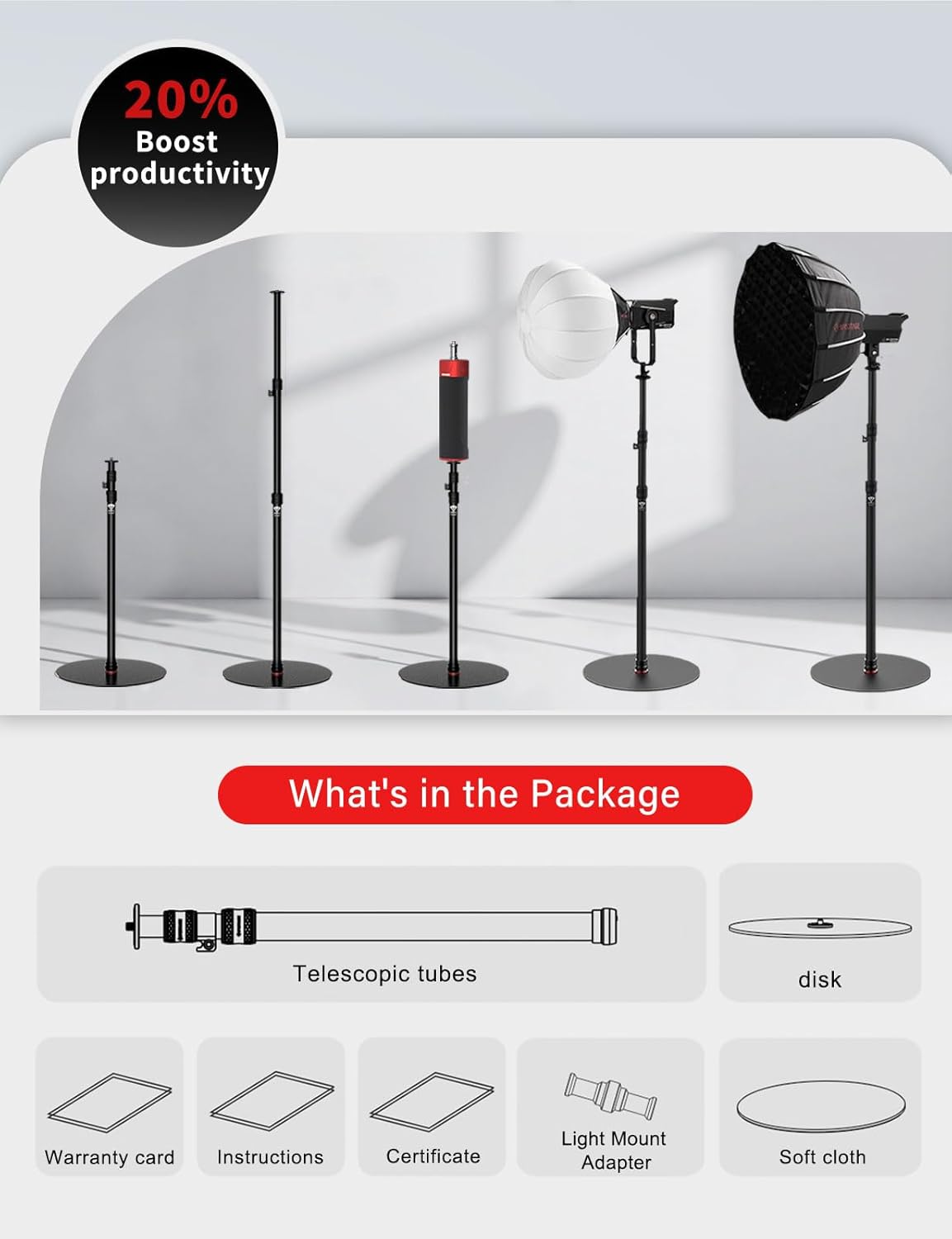 20% Boost productivity

What's in the Package

- Telescopic tubes
- disk
- Warranty card
- Instructions
- Certificate
- Light Mount Adapter
- Soft cloth