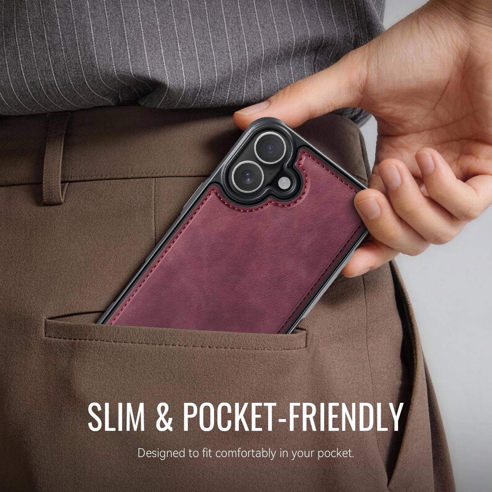SLIM & POCKET-FRIENDLY  
Designed to fit comfortably in your pocket.