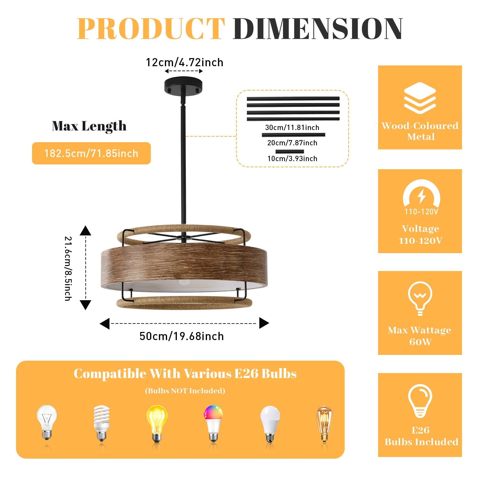 PRODUCT DIMENSION

- 12cm/4.72inch
- Max Length: 182.5cm/71.85inch
- 30cm/11.81inch
- 20cm/7.87inch
- 10cm/3.93inch
- 21.6cm/8.5inch
- 50cm/19.68inch

Wood-Coloured Metal

- Voltage: 110-120V
- Max Wattage: 60W

Compatible With Various E26 Bulbs (Bulbs NOT Included)

- E26 Bulbs Included