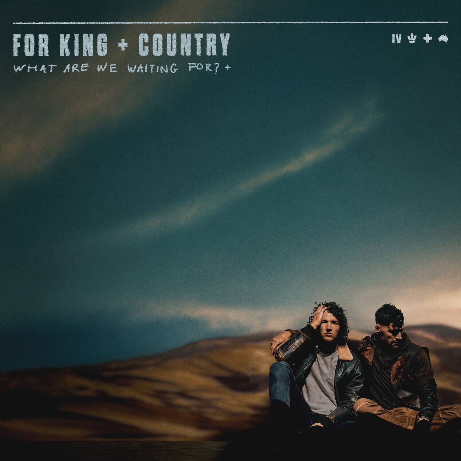 FOR KING + COUNTRY  
WHAT ARE WE WAITING FOR?