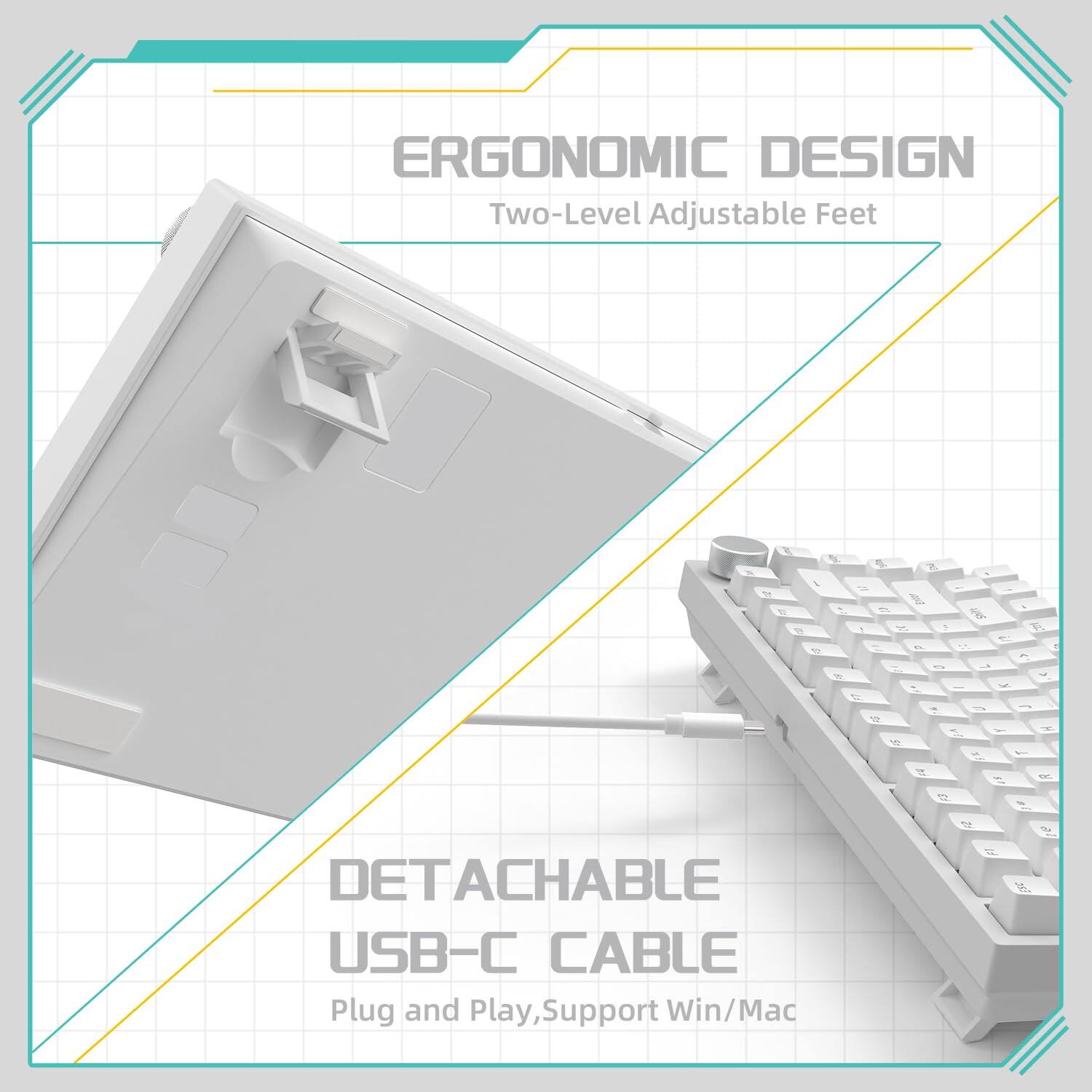 ERGONOMIC DESIGN  
Two-Level Adjustable Feet  

DETACHABLE USB-C CABLE  
Plug and Play, Support Win/Mac