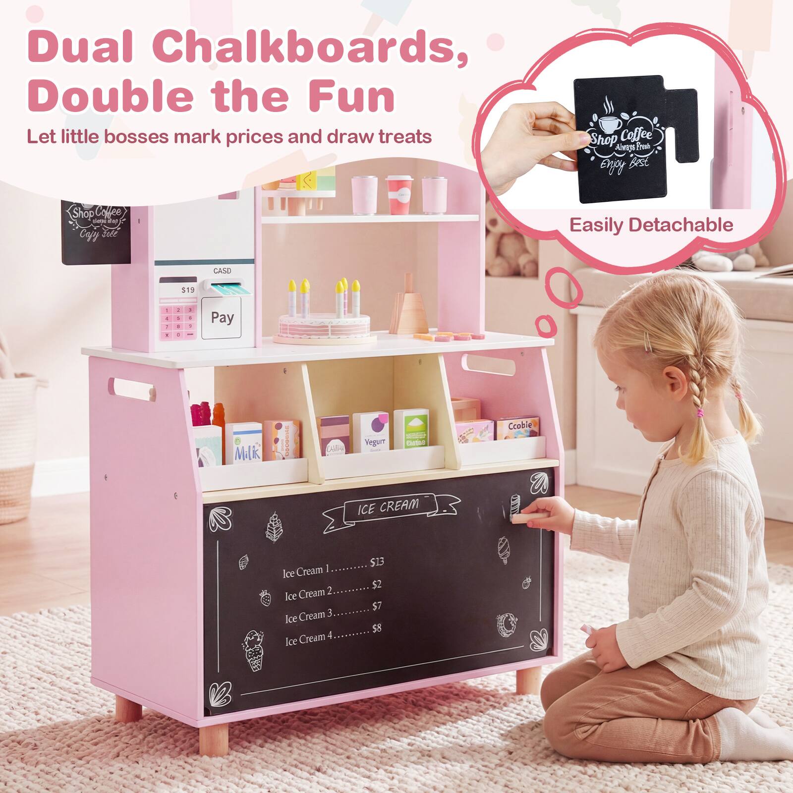 Dual Chalkboards, Double the Fun  
Let little bosses mark prices and draw treats

Shop Coffee Always Fresh Enjoy Best

Easily Detachable

CASD  
$19

Ice Cream 1 ... $13  
Ice Cream 2 ... $2  
Ice Cream 3 ... $7  
Ice Cream 4 ... $8