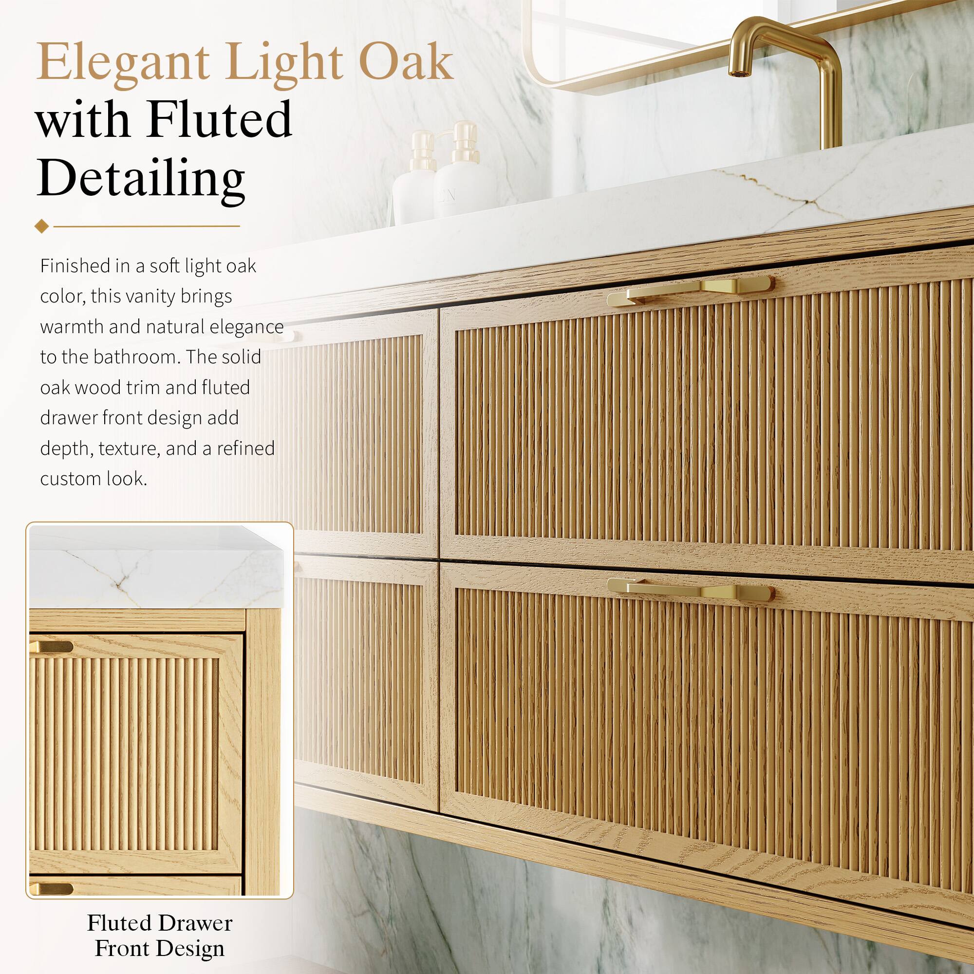 Elegant Light Oak with Fluted Detailing

Finished in a soft light oak color, this vanity brings warmth and natural elegance to the bathroom. The solid oak wood trim and fluted drawer front design add depth, texture, and a refined custom look.

Fluted Drawer Front Design