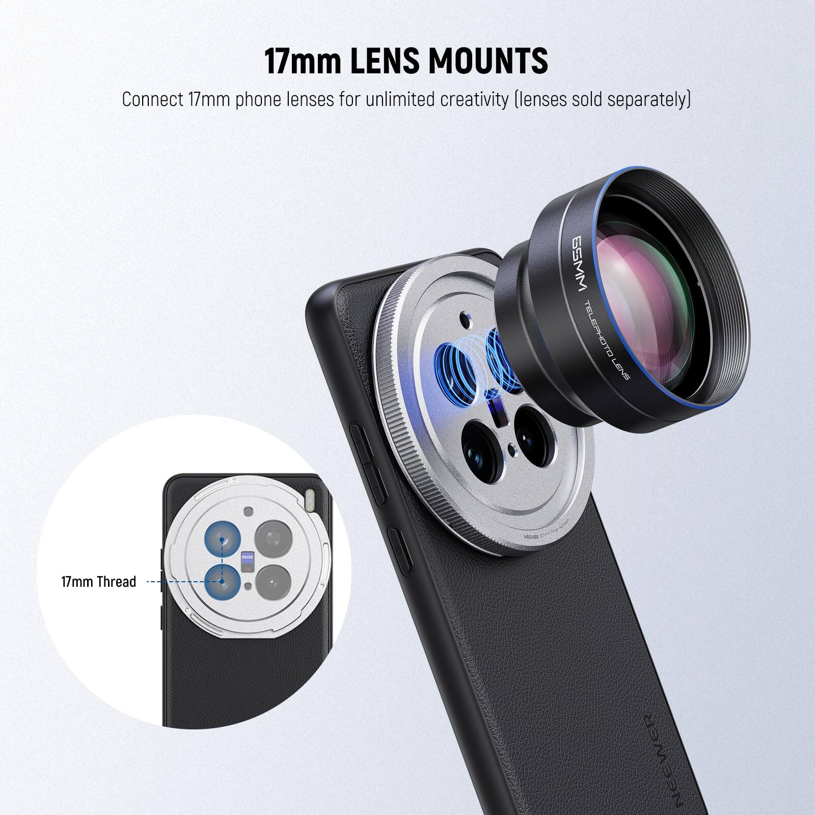 17mm LENS MOUNTS  
Connect 17mm phone lenses for unlimited creativity (lenses sold separately)  
ESMM TELEPHOTO LENS 17mm Thread NEWEER