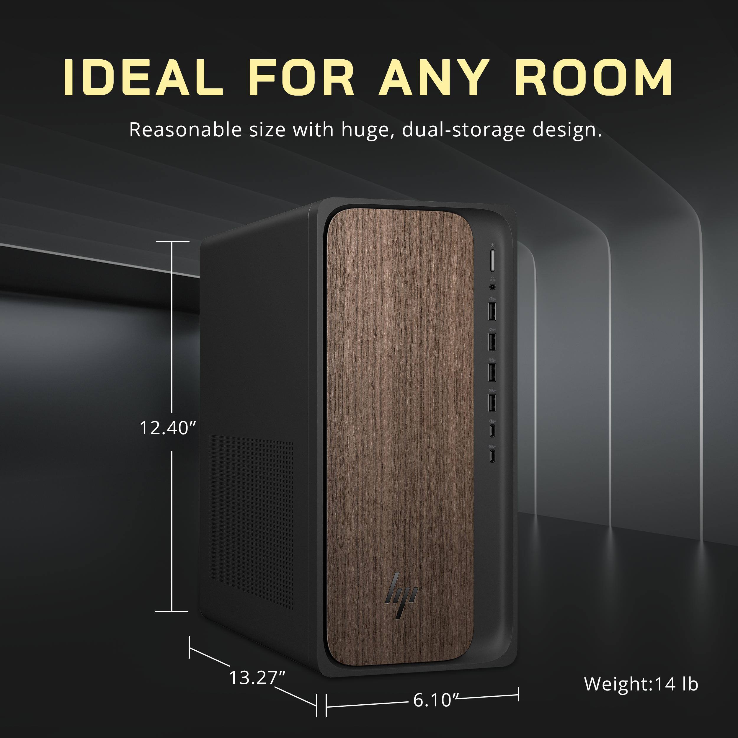IDEAL FOR ANY ROOM  
Reasonable size with huge, dual-storage design.  
12.40" x 13.27" x 6.10"  
Weight: 14 lb