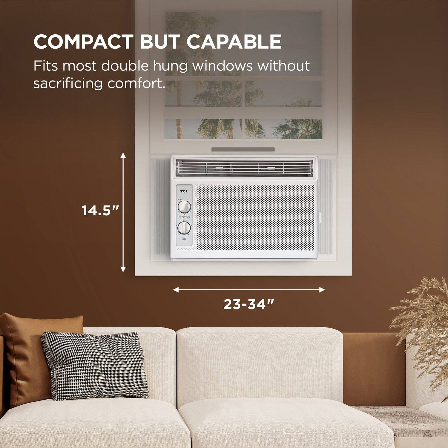 COMPACT BUT CAPABLE  
Fits most double hung windows without sacrificing comfort.  

14.5"  
23-34"
