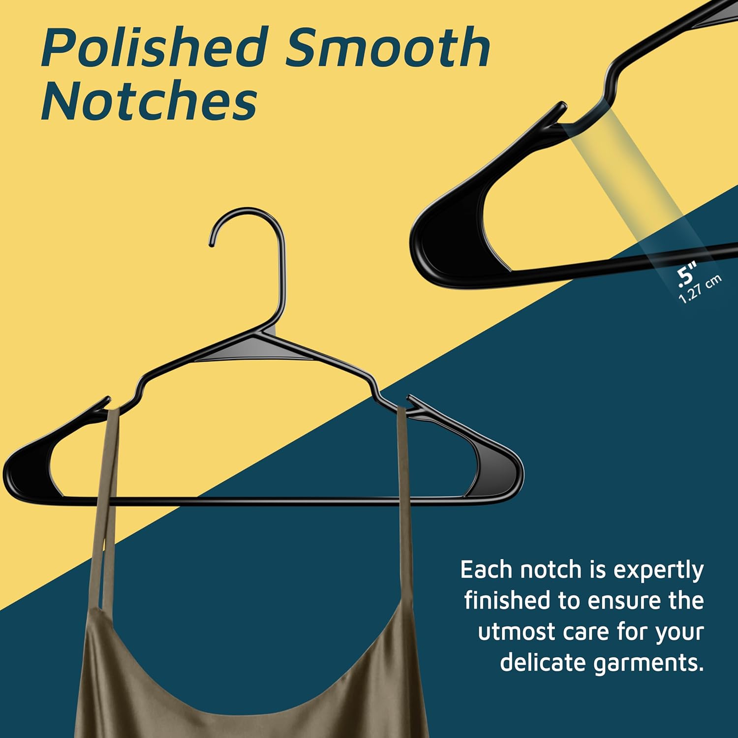 Polished Smooth Notches 1.27cm Each notch is expertly finished to ensure the utmost care for your delicate garments.