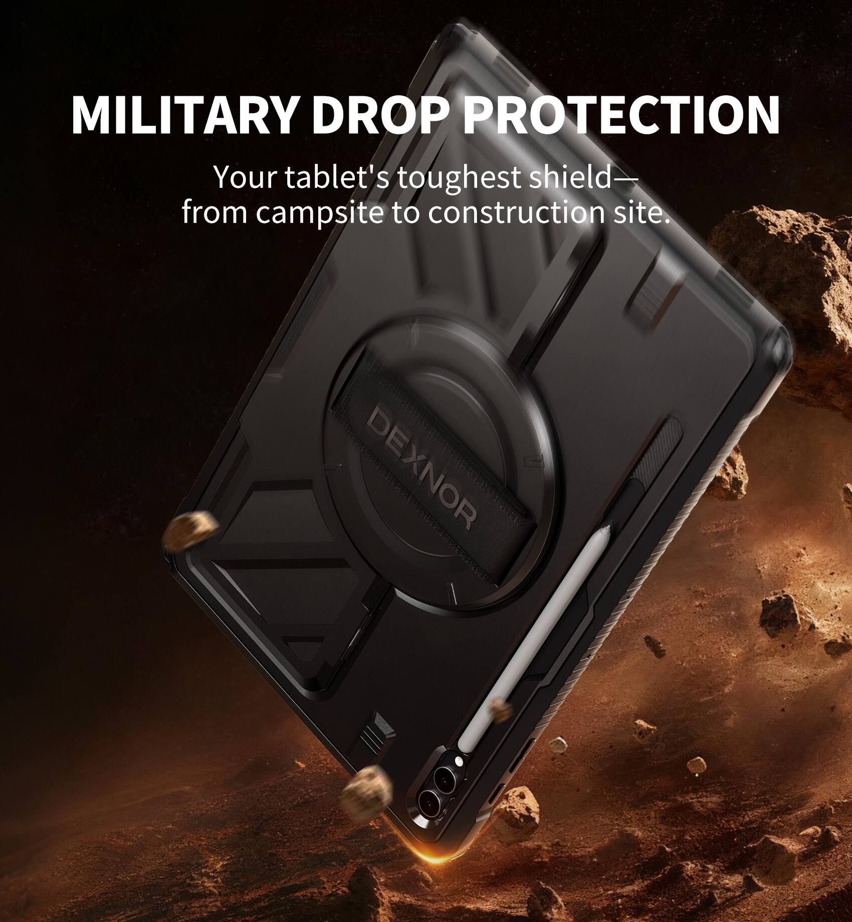 MILITARY DROP PROTECTION  
Your tablet's toughest shield—from campsite to construction site.  
DEXNOR