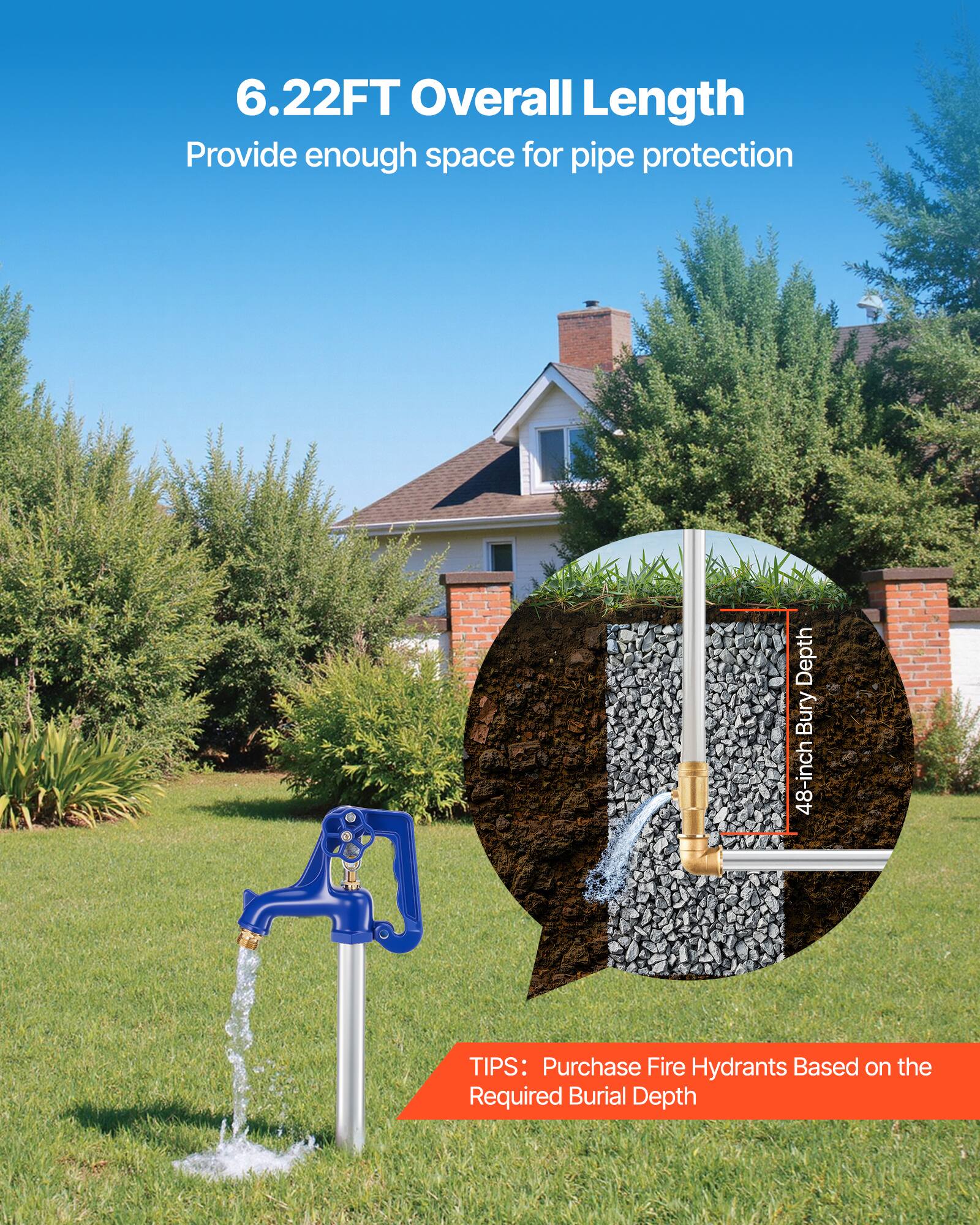 6.22FT Overall Length  
Provide enough space for pipe protection  

1 Depth Bury 48-inch  

TIPS: Purchase Fire Hydrants Based on the Required Burial Depth