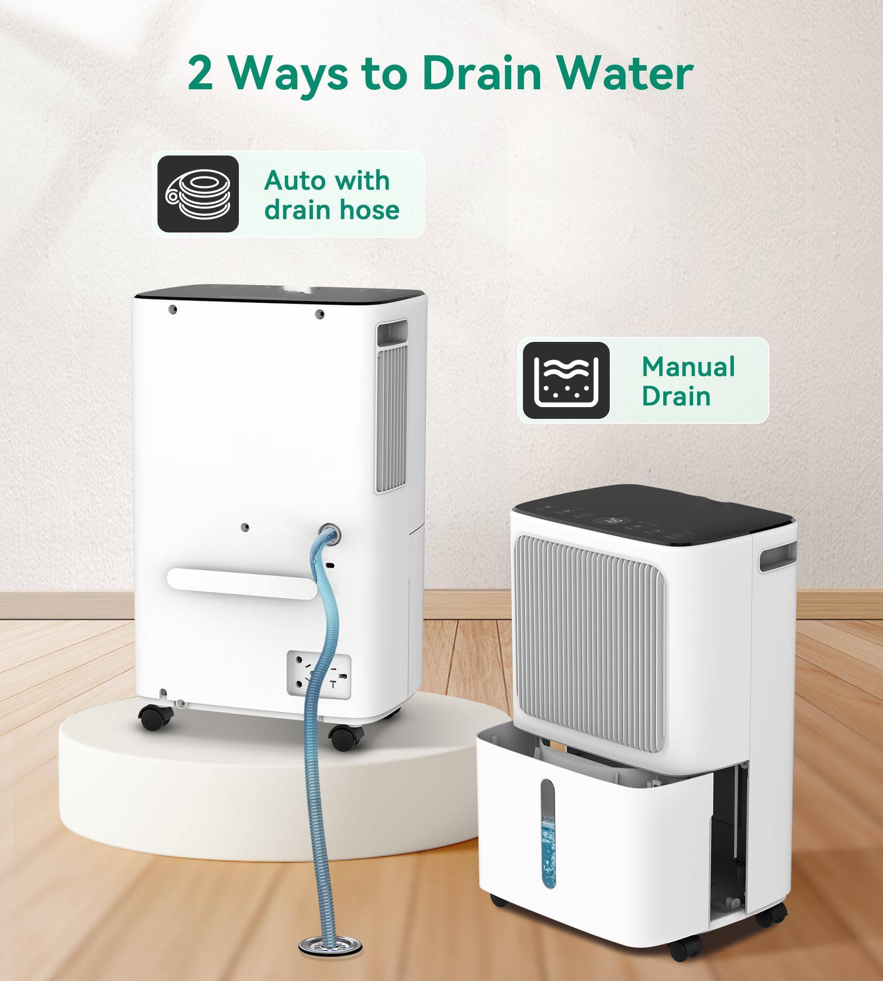 2 Ways to Drain Water

- Auto with drain hose
- Manual Drain
