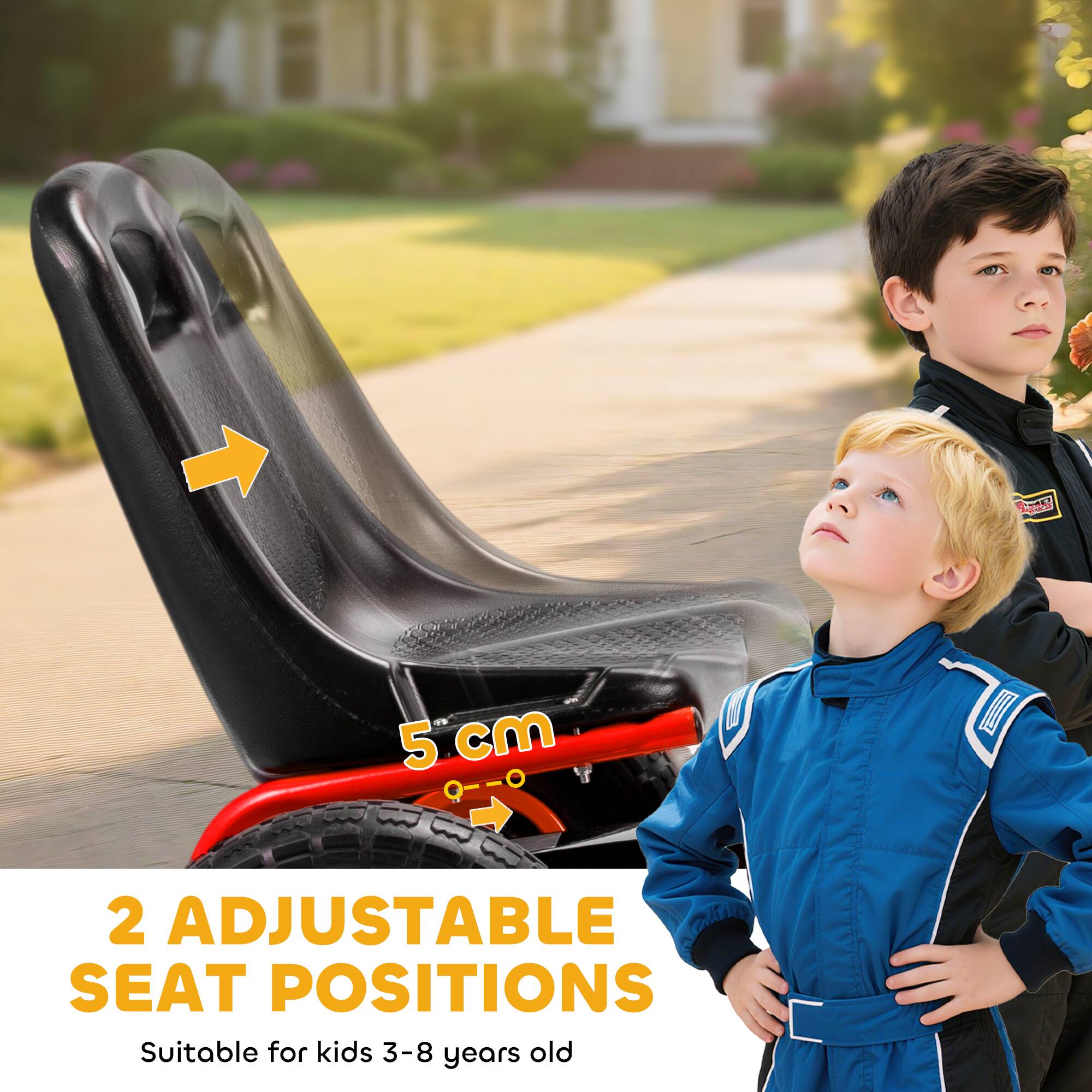 2 Adjustable Seat Positions  
5 cm  
Suitable for kids 3-8 years old