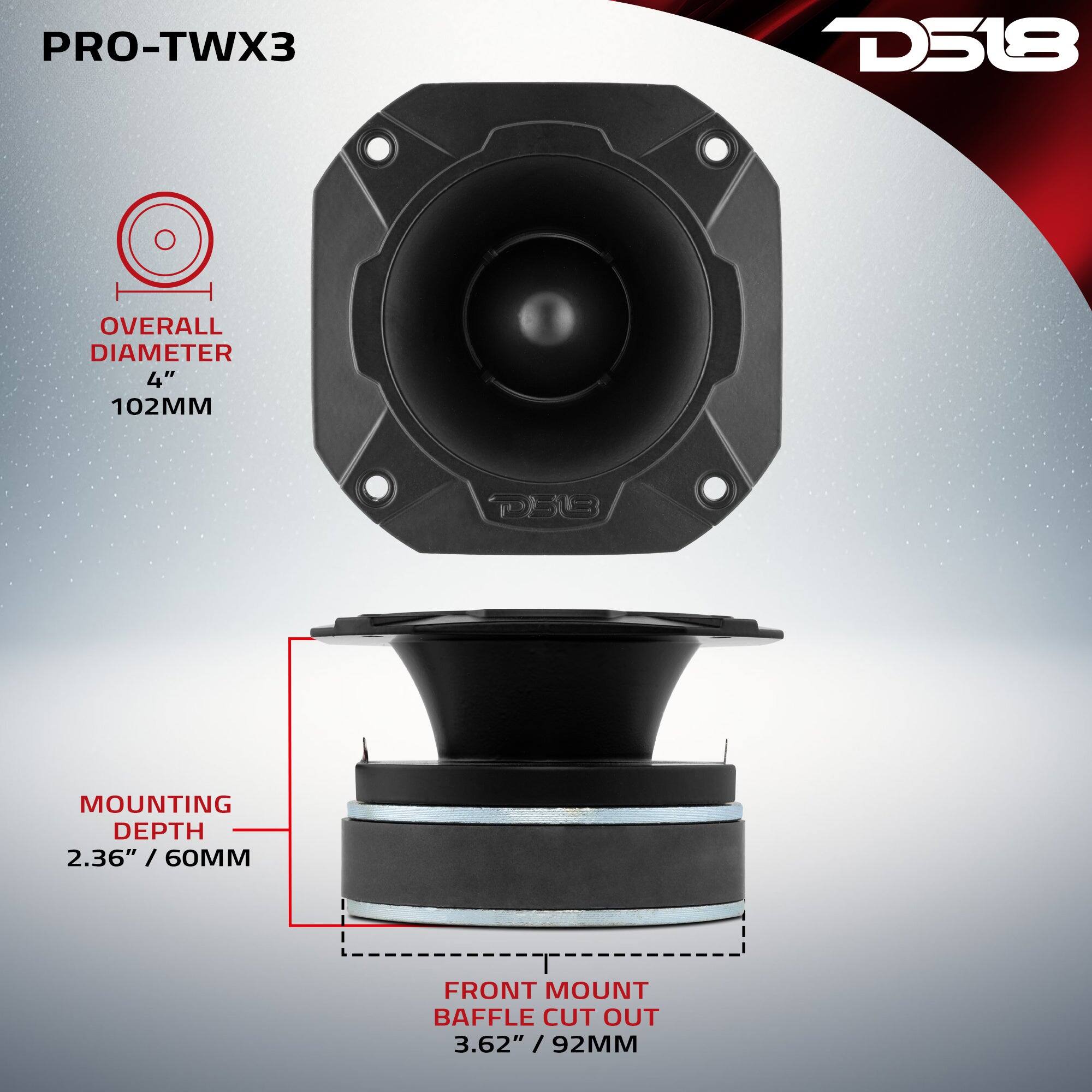 PRO-TWX3  
D518  
OVERALL DIAMETER 4" / 102MM  
MOUNTING DEPTH 2.36" / 60MM  
FRONT MOUNT BAFFLE CUT OUT 3.62" / 92MM