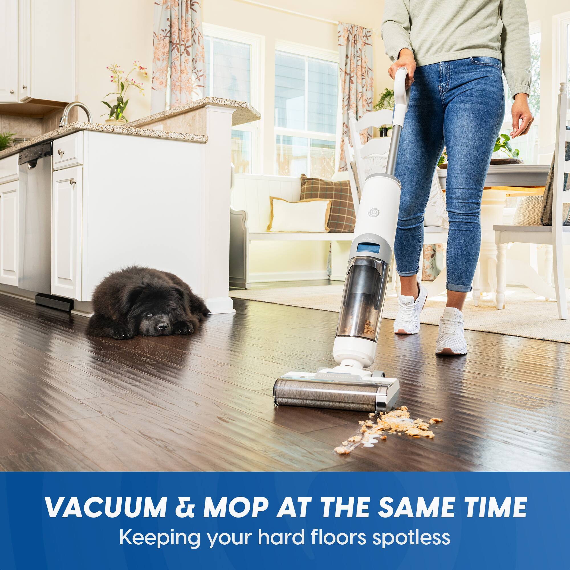 VACUUM & MOP AT THE SAME TIME  
Keeping your hard floors spotless