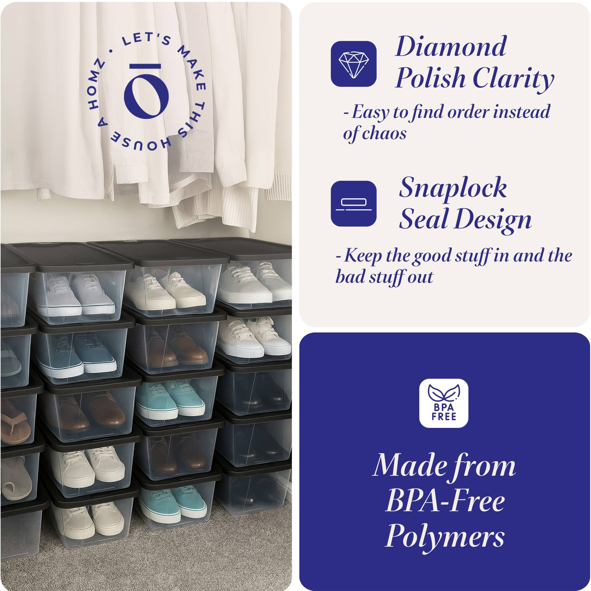 LET'S MAKE THIS HOUSE HOMZ

- Diamond Polish Clarity
  - Easy to find order instead of chaos

- Snaplock Seal Design
  - Keep the good stuff in and the bad stuff out

- Made from BPA-Free Polymers