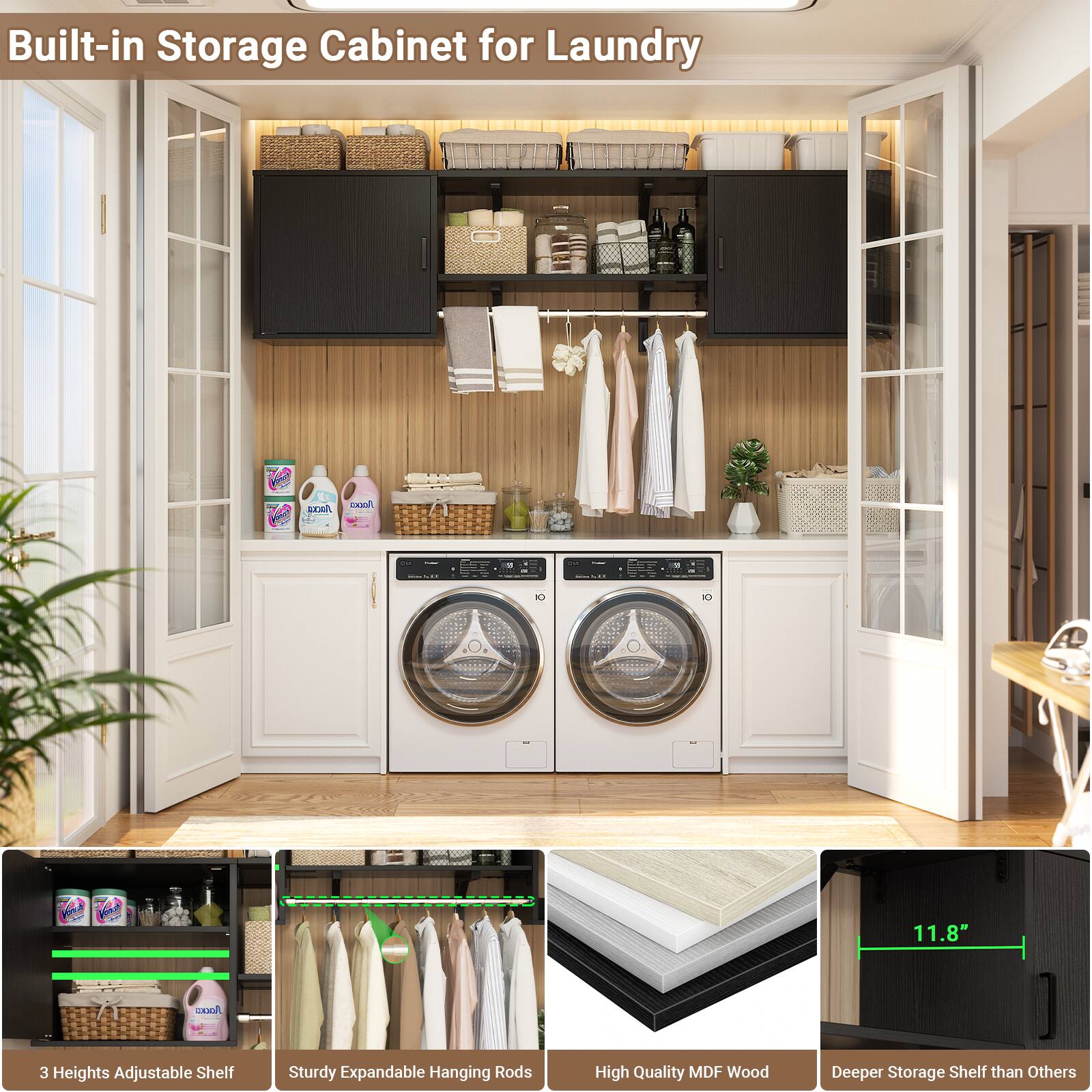 Built-in Storage Cabinet for Laundry

- 3 Heights Adjustable Shelf
- Sturdy Expandable Hanging Rods
- High Quality MDF Wood
- Deeper Storage Shelf than Others

11.8"