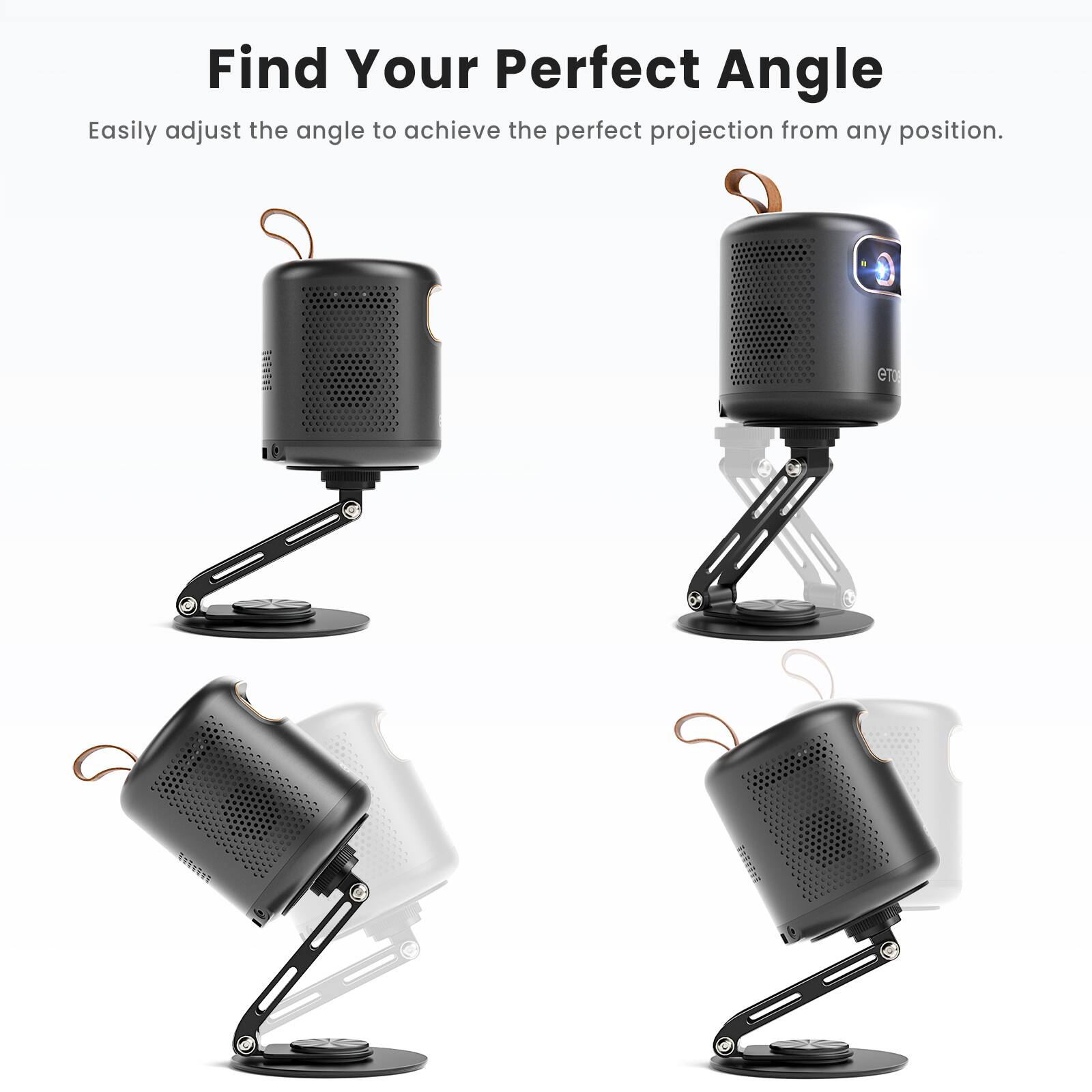 Find Your Perfect Angle. Easily adjust the angle to achieve the perfect projection from any position.