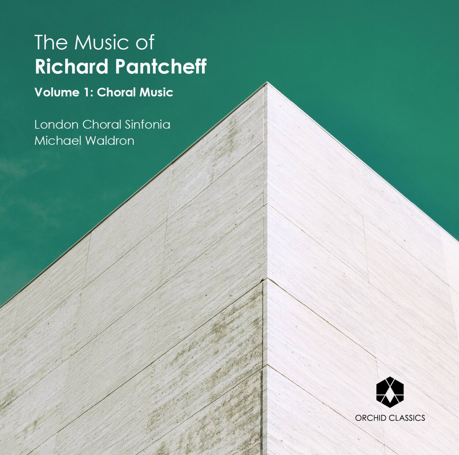 The Music of  
Richard Pantcheff  
Volume 1: Choral Music  

London Choral Sinfonia  
Michael Waldron  

ORCHID CLASSICS
