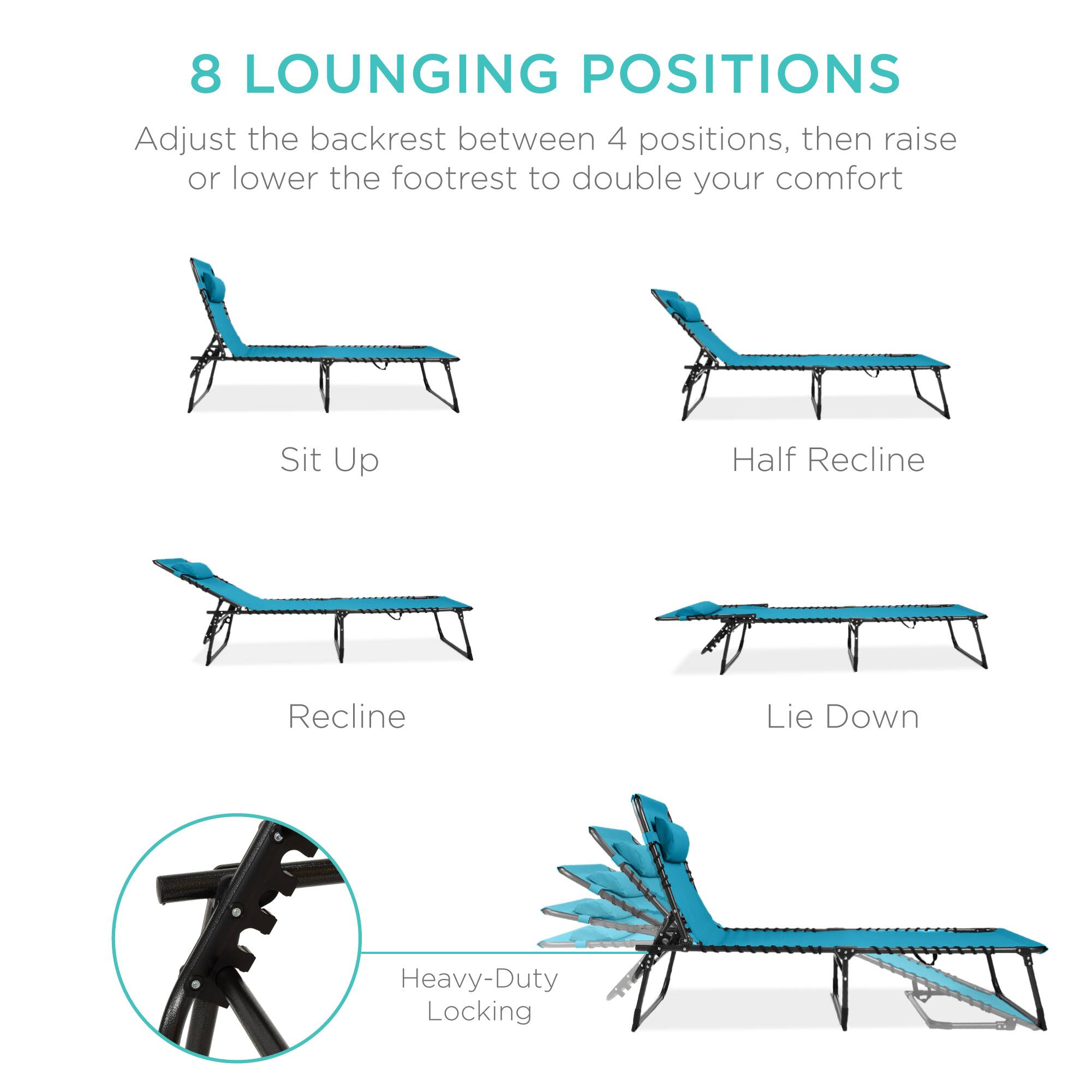 8 LOUNGING POSITIONS

Adjust the backrest between 4 positions, then raise or lower the footrest to double your comfort

Sit Up
Half Recline
Recline
Lie Down

Heavy-Duty Locking