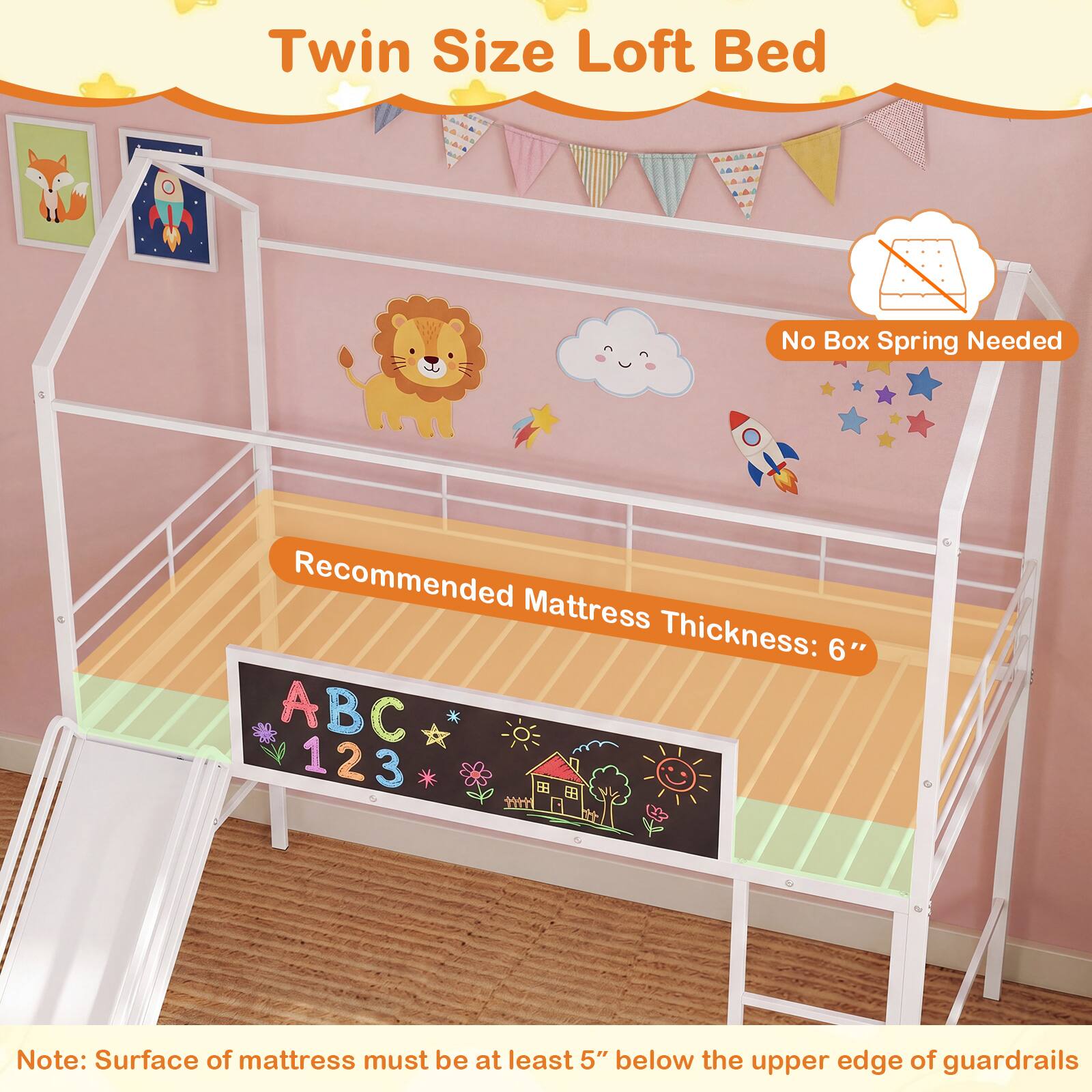 Twin Size Loft Bed

No Box Spring Needed

Recommended Mattress Thickness: 6"

Note: Surface of mattress must be at least 5" below the upper edge of guardrails