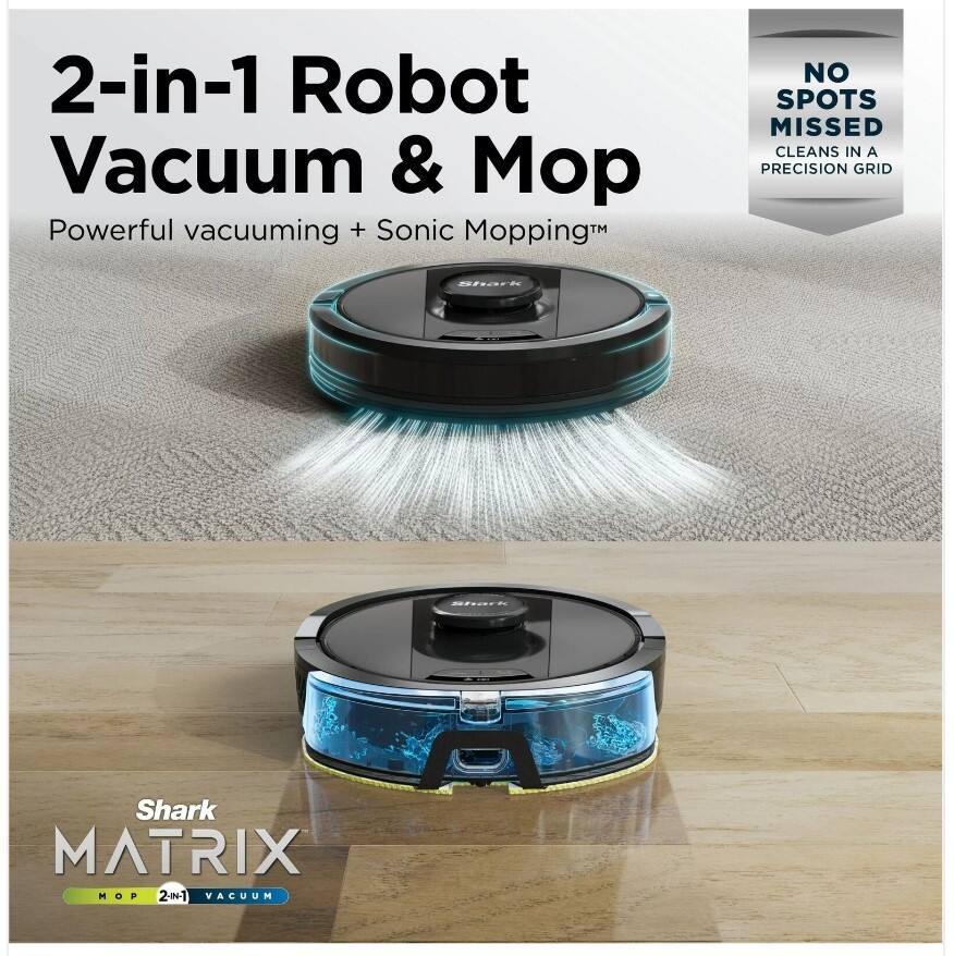 2-in-1 Robot Vacuum & Mop  
Powerful vacuuming + Sonic Mopping™  
NO SPOTS MISSED  
CLEANS IN A PRECISION GRID  

Shark MATRIX  
MOP 2-in-1 VACUUM