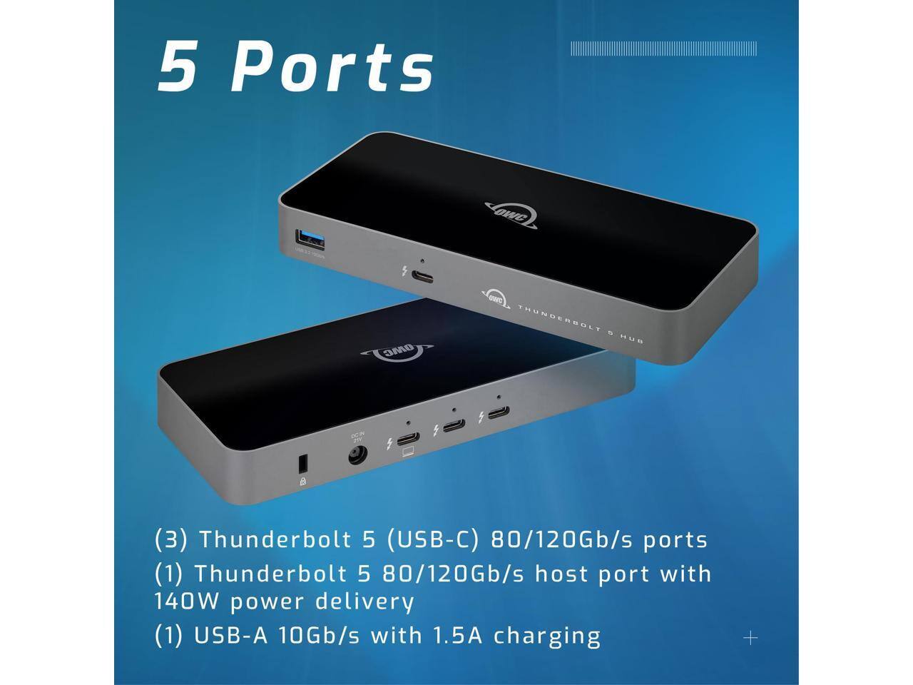 5 Ports OWC OMC GNVG THUNDERBOLT 5 HUB ICA - t - a

(3) Thunderbolt 5 (USB-C) 80/120Gb/s ports  
(1) Thunderbolt 5 80/120Gb/s host port with 140W power delivery  
(1) USB-A 10Gb/s with 1.5A charging